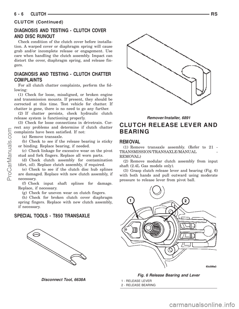 CHRYSLER TOWN AND COUNTRY 2002  Service Manual DIAGNOSIS AND TESTING - CLUTCH COVER
AND DISC RUNOUT
Check condition of the clutch cover before installa-
tion. A warped cover or diaphragm spring will cause
grab and/or incomplete release or engageme