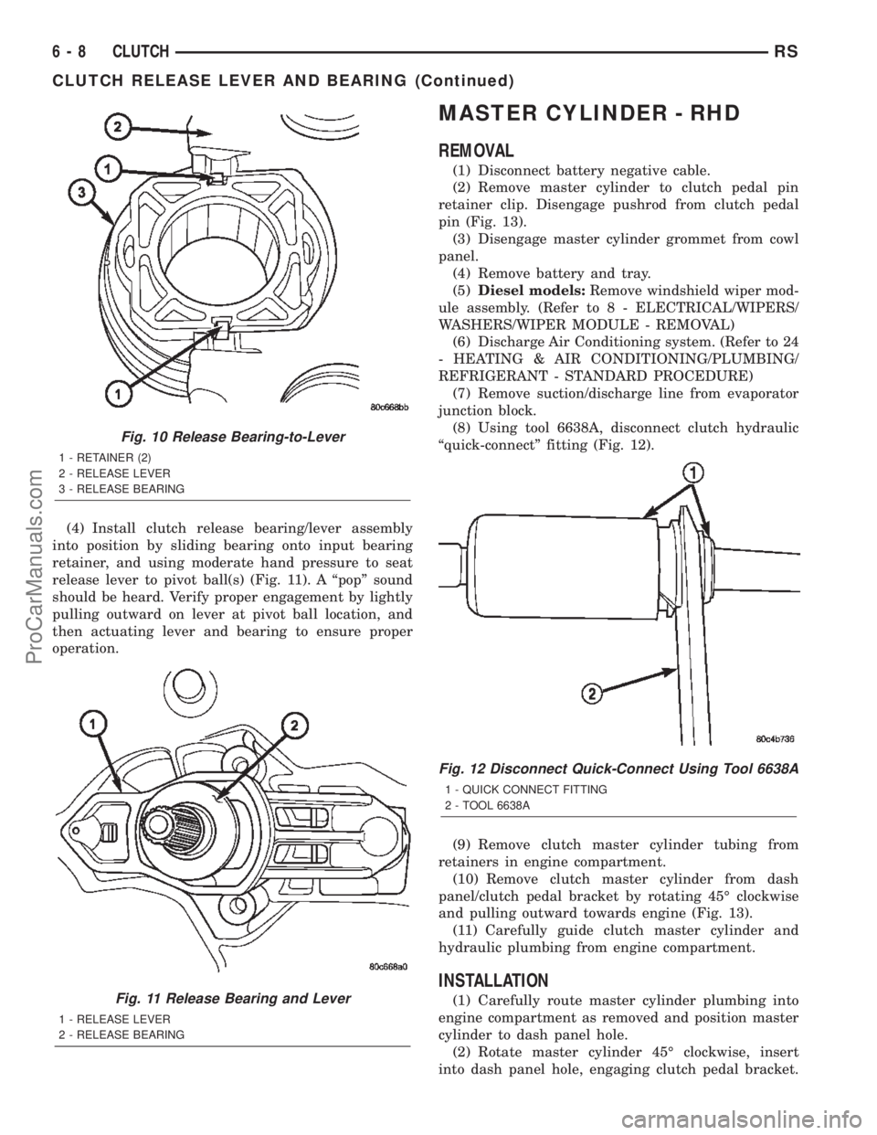 CHRYSLER TOWN AND COUNTRY 2002  Service Manual (4) Install clutch release bearing/lever assembly
into position by sliding bearing onto input bearing
retainer, and using moderate hand pressure to seat
release lever to pivot ball(s) (Fig. 11). A ªp