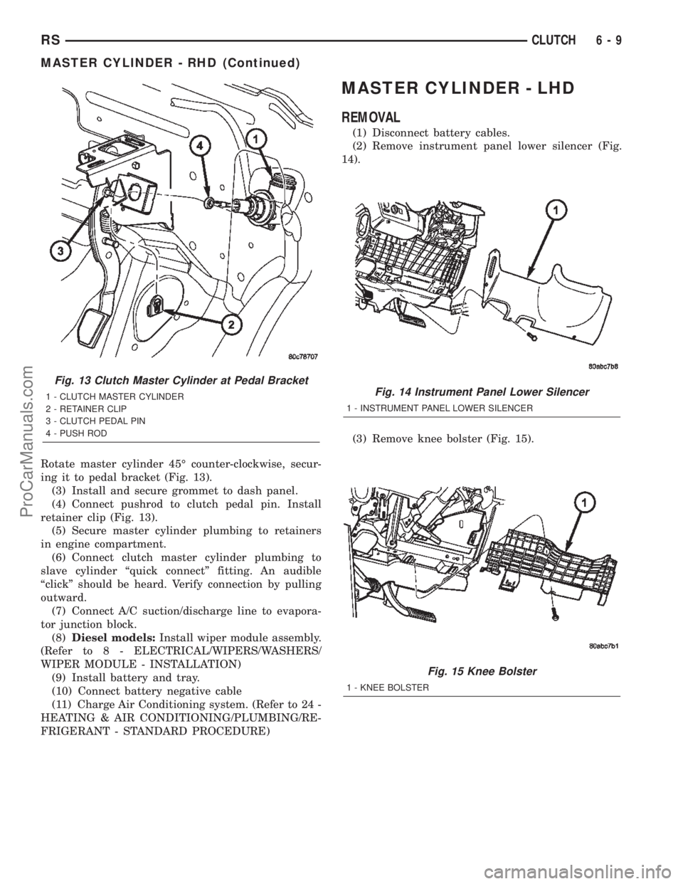 CHRYSLER TOWN AND COUNTRY 2002  Service Manual Rotate master cylinder 45É counter-clockwise, secur-
ing it to pedal bracket (Fig. 13).
(3) Install and secure grommet to dash panel.
(4) Connect pushrod to clutch pedal pin. Install
retainer clip (F