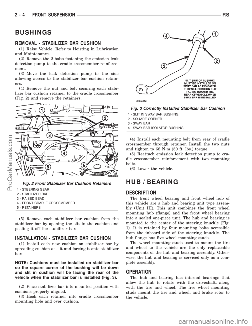 CHRYSLER TOWN AND COUNTRY 2002 Owners Manual BUSHINGS
REMOVAL - STABILIZER BAR CUSHION
(1) Raise Vehicle. Refer to Hoisting in Lubrication
and Maintenance.
(2) Remove the 2 bolts fastening the emission leak
detection pump to the cradle crossmemb CHRYSLER TOWN AND COUNTRY 2002 Owners Manual BUSHINGS
REMOVAL - STABILIZER BAR CUSHION
(1) Raise Vehicle. Refer to Hoisting in Lubrication
and Maintenance.
(2) Remove the 2 bolts fastening the emission leak
detection pump to the cradle crossmemb
