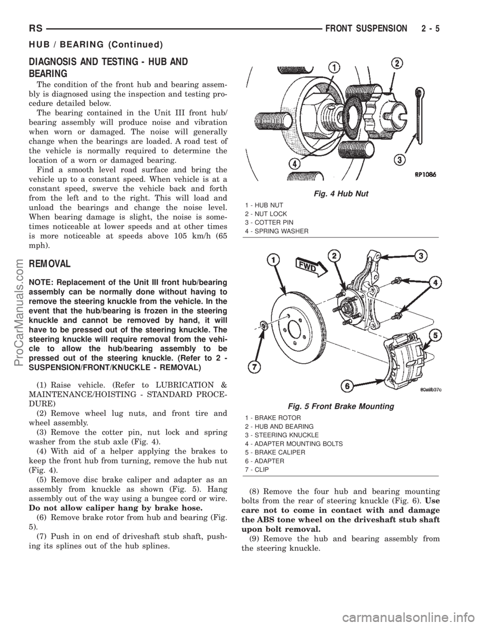 CHRYSLER TOWN AND COUNTRY 2002 Owners Manual DIAGNOSIS AND TESTING - HUB AND
BEARING
The condition of the front hub and bearing assem-
bly is diagnosed using the inspection and testing pro-
cedure detailed below.
The bearing contained in the Uni CHRYSLER TOWN AND COUNTRY 2002 Owners Manual DIAGNOSIS AND TESTING - HUB AND
BEARING
The condition of the front hub and bearing assem-
bly is diagnosed using the inspection and testing pro-
cedure detailed below.
The bearing contained in the Uni