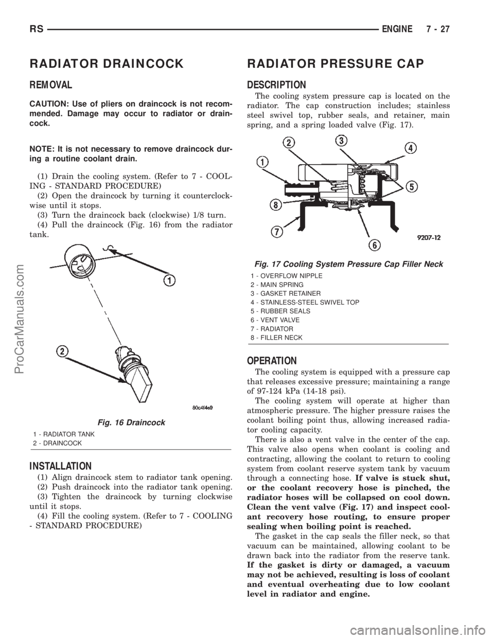 CHRYSLER TOWN AND COUNTRY 2002  Service Manual RADIATOR DRAINCOCK
REMOVAL
CAUTION: Use of pliers on draincock is not recom-
mended. Damage may occur to radiator or drain-
cock.
NOTE: It is not necessary to remove draincock dur-
ing a routine coola