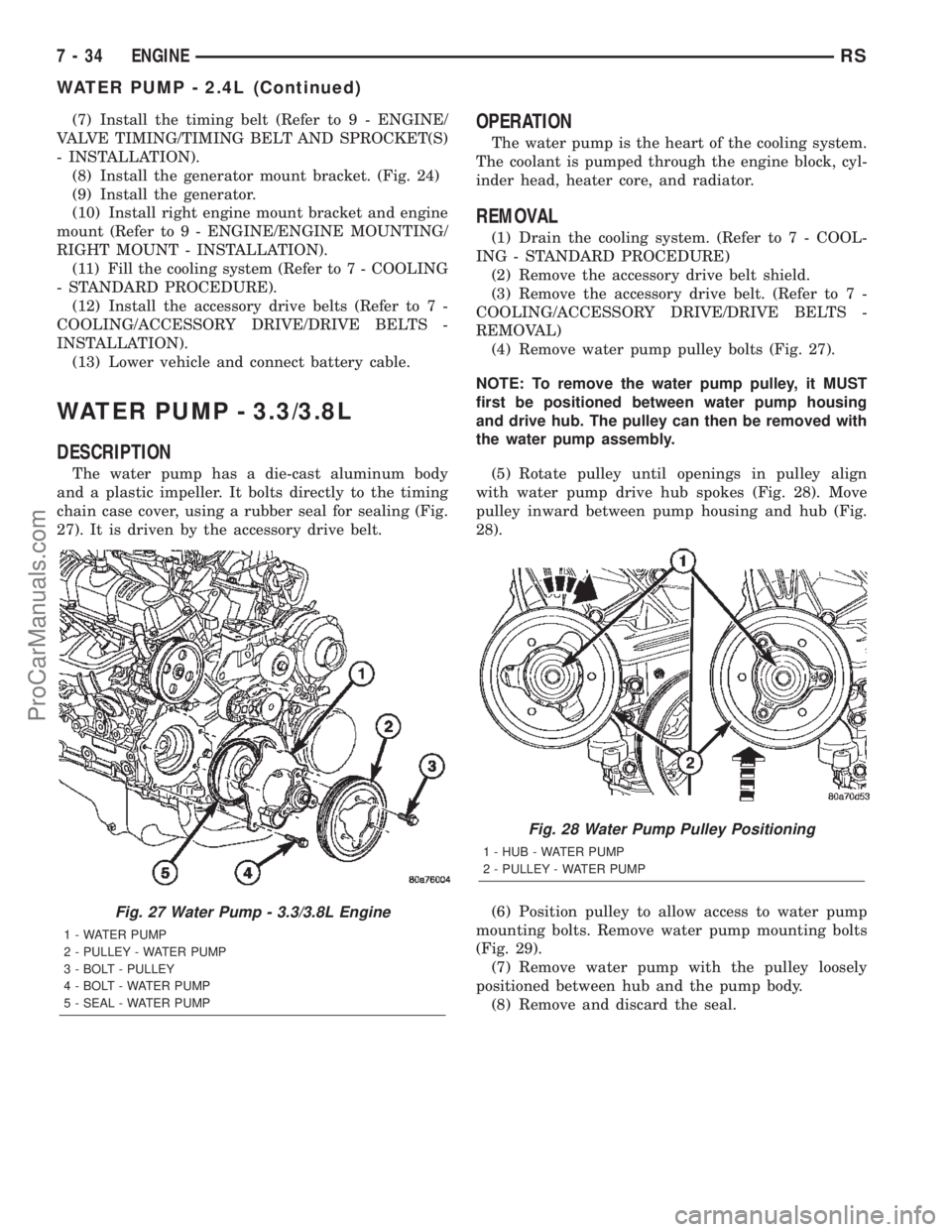 CHRYSLER TOWN AND COUNTRY 2002  Service Manual (7) Install the timing belt (Refer to 9 - ENGINE/
VALVE TIMING/TIMING BELT AND SPROCKET(S)
- INSTALLATION).
(8) Install the generator mount bracket. (Fig. 24)
(9) Install the generator.
(10) Install r