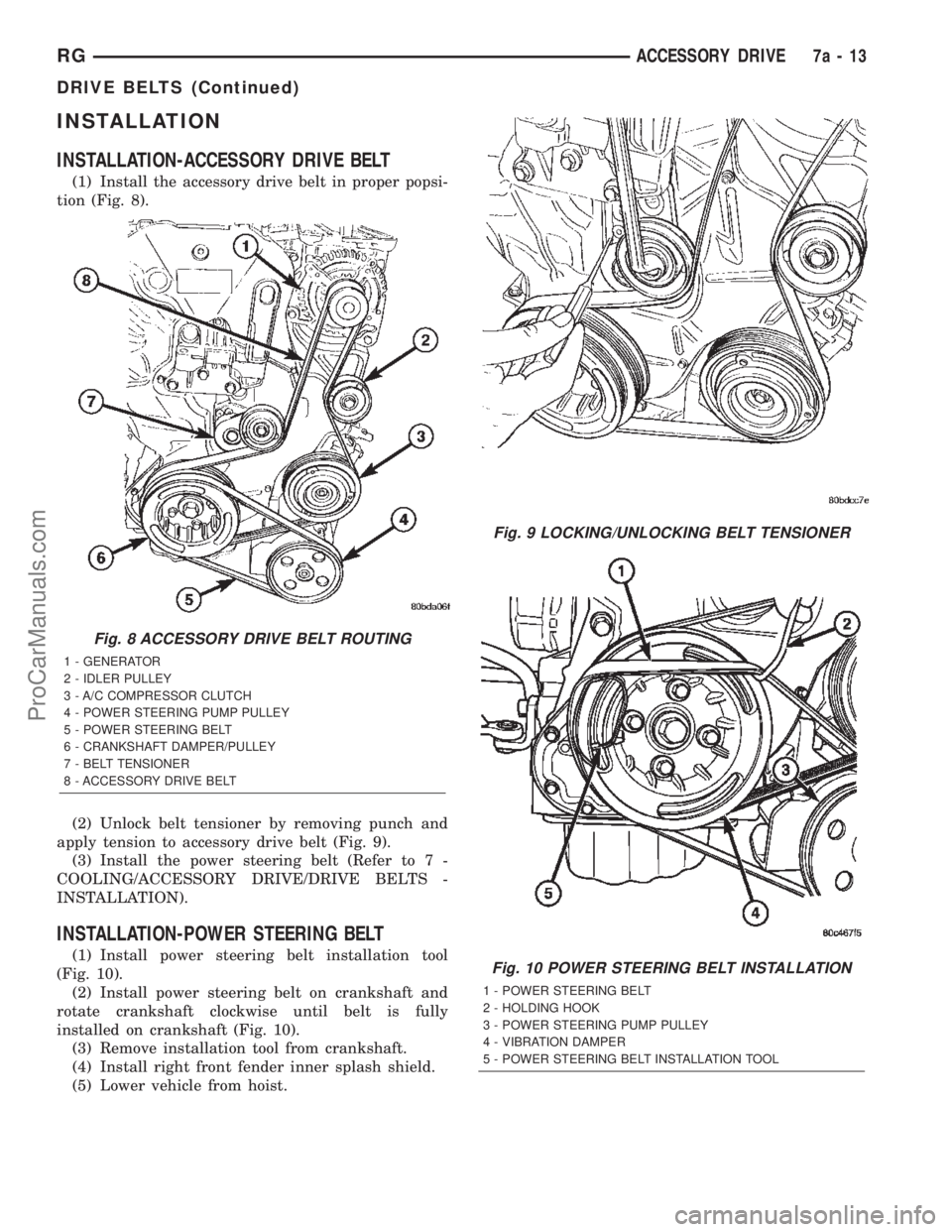 CHRYSLER TOWN AND COUNTRY 2002  Service Manual INSTALLATION
INSTALLATION-ACCESSORY DRIVE BELT
(1) Install the accessory drive belt in proper popsi-
tion (Fig. 8).
(2) Unlock belt tensioner by removing punch and
apply tension to accessory drive bel