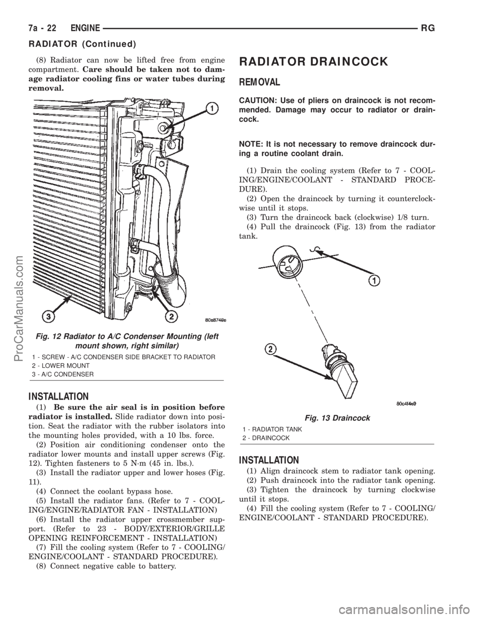 CHRYSLER TOWN AND COUNTRY 2002  Service Manual (8) Radiator can now be lifted free from engine
compartment.Care should be taken not to dam-
age radiator cooling fins or water tubes during
removal.
INSTALLATION
(1)Be sure the air seal is in positio