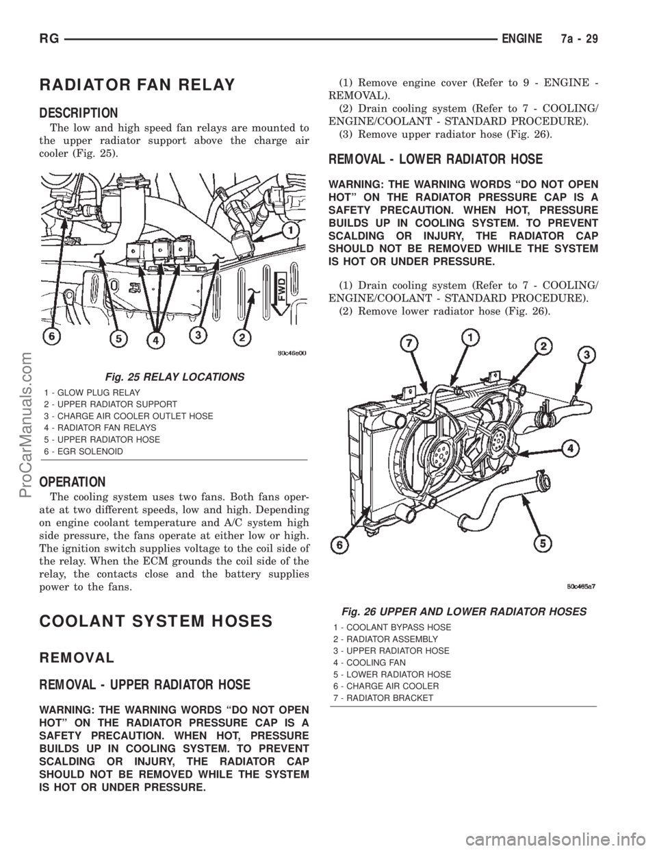 CHRYSLER TOWN AND COUNTRY 2002  Service Manual RADIATOR FAN RELAY
DESCRIPTION
The low and high speed fan relays are mounted to
the upper radiator support above the charge air
cooler (Fig. 25).
OPERATION
The cooling system uses two fans. Both fans 