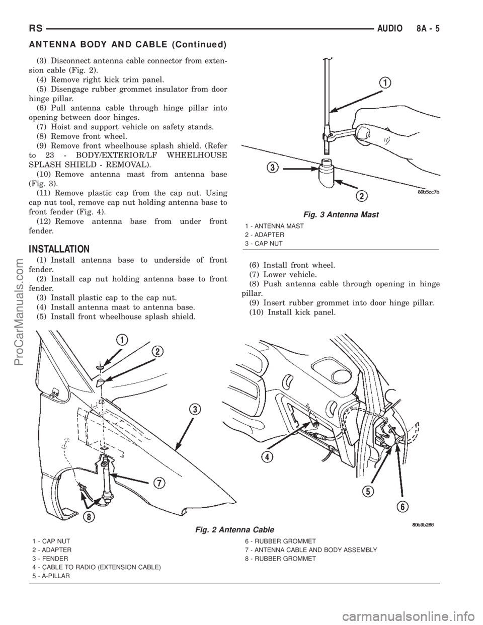 CHRYSLER TOWN AND COUNTRY 2002  Service Manual (3) Disconnect antenna cable connector from exten-
sion cable (Fig. 2).
(4) Remove right kick trim panel.
(5) Disengage rubber grommet insulator from door
hinge pillar.
(6) Pull antenna cable through 