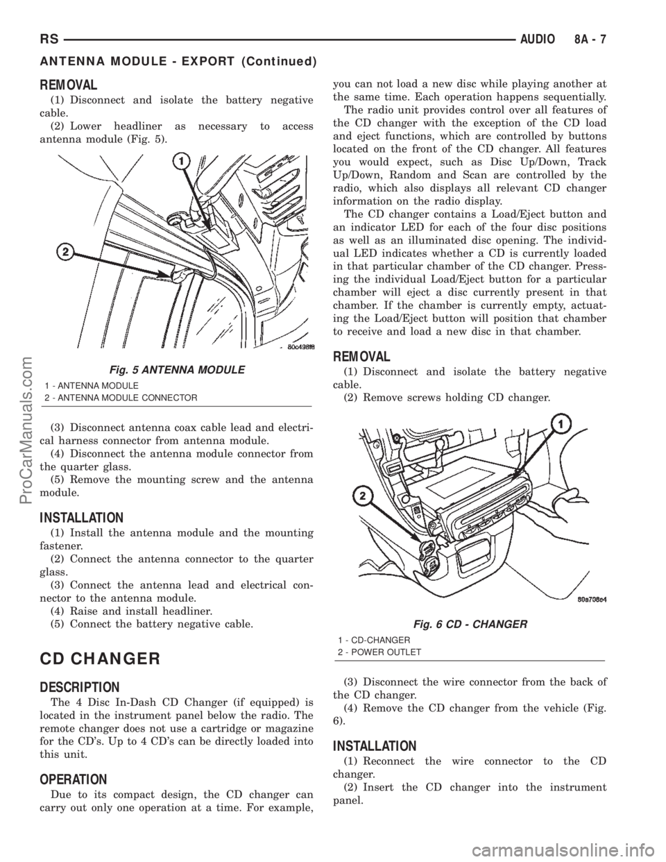 CHRYSLER TOWN AND COUNTRY 2002 Service Manual REMOVAL
(1) Disconnect and isolate the battery negative
cable.
(2) Lower headliner as necessary to access
antenna module (Fig. 5).
(3) Disconnect antenna coax cable lead and electri-
cal harness conne CHRYSLER TOWN AND COUNTRY 2002 Service Manual REMOVAL
(1) Disconnect and isolate the battery negative
cable.
(2) Lower headliner as necessary to access
antenna module (Fig. 5).
(3) Disconnect antenna coax cable lead and electri-
cal harness conne
