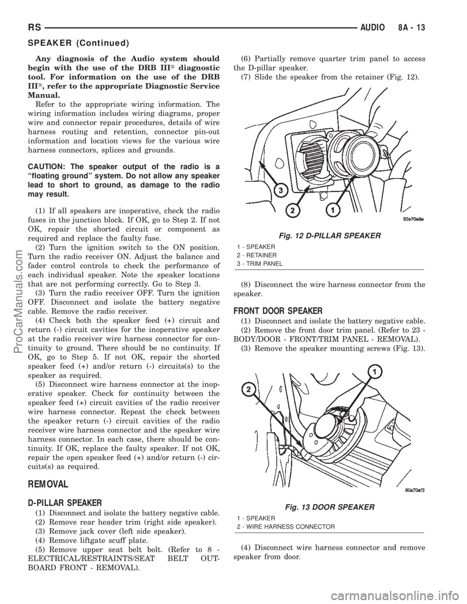 CHRYSLER TOWN AND COUNTRY 2002 Service Manual Any diagnosis of the Audio system should
begin with the use of the DRB IIItdiagnostic
tool. For information on the use of the DRB
IIIt, refer to the appropriate Diagnostic Service
Manual.
Refer to the CHRYSLER TOWN AND COUNTRY 2002 Service Manual Any diagnosis of the Audio system should
begin with the use of the DRB IIItdiagnostic
tool. For information on the use of the DRB
IIIt, refer to the appropriate Diagnostic Service
Manual.
Refer to the