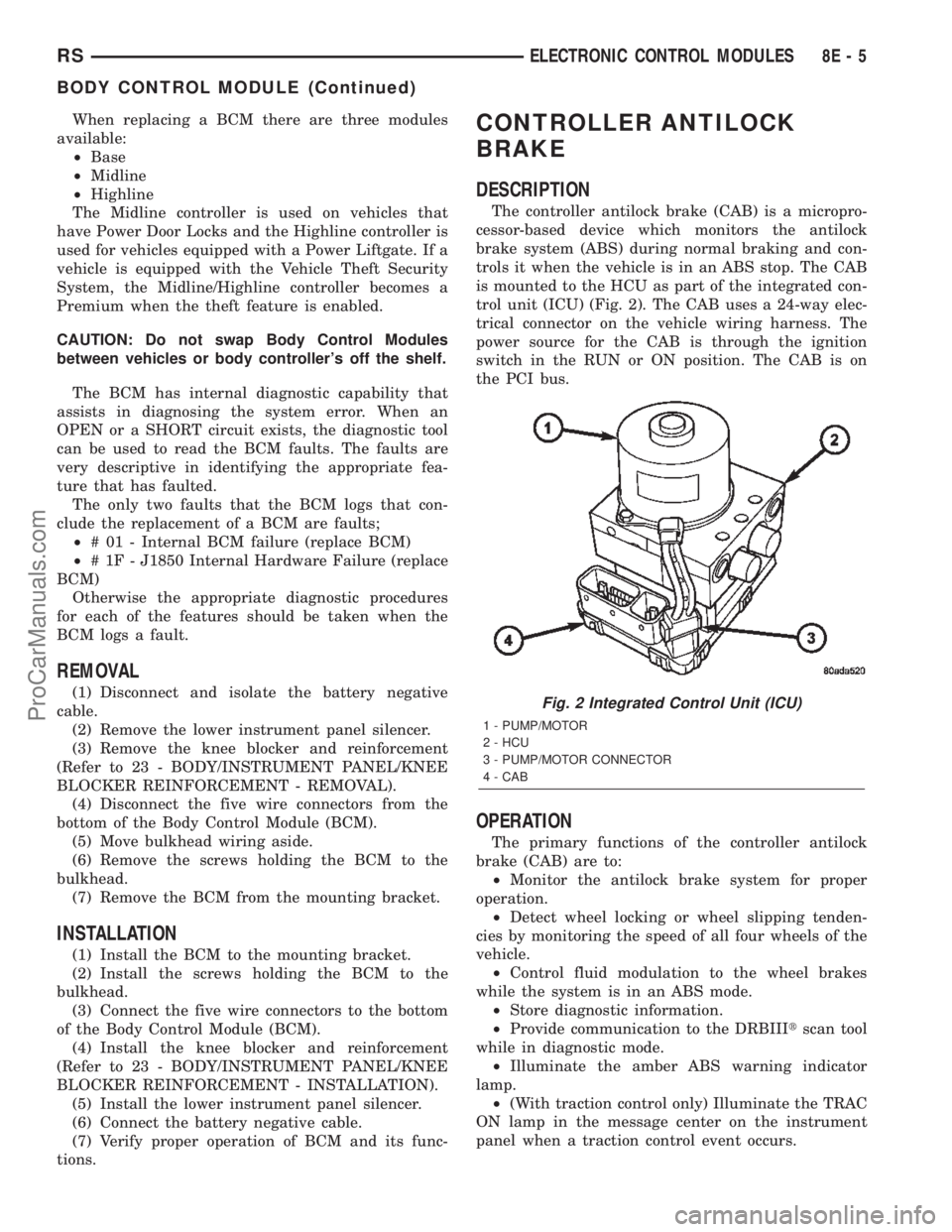 CHRYSLER TOWN AND COUNTRY 2002 Service Manual When replacing a BCM there are three modules
available:
²Base
²Midline
²Highline
The Midline controller is used on vehicles that
have Power Door Locks and the Highline controller is
used for vehicl CHRYSLER TOWN AND COUNTRY 2002 Service Manual When replacing a BCM there are three modules
available:
²Base
²Midline
²Highline
The Midline controller is used on vehicles that
have Power Door Locks and the Highline controller is
used for vehicl