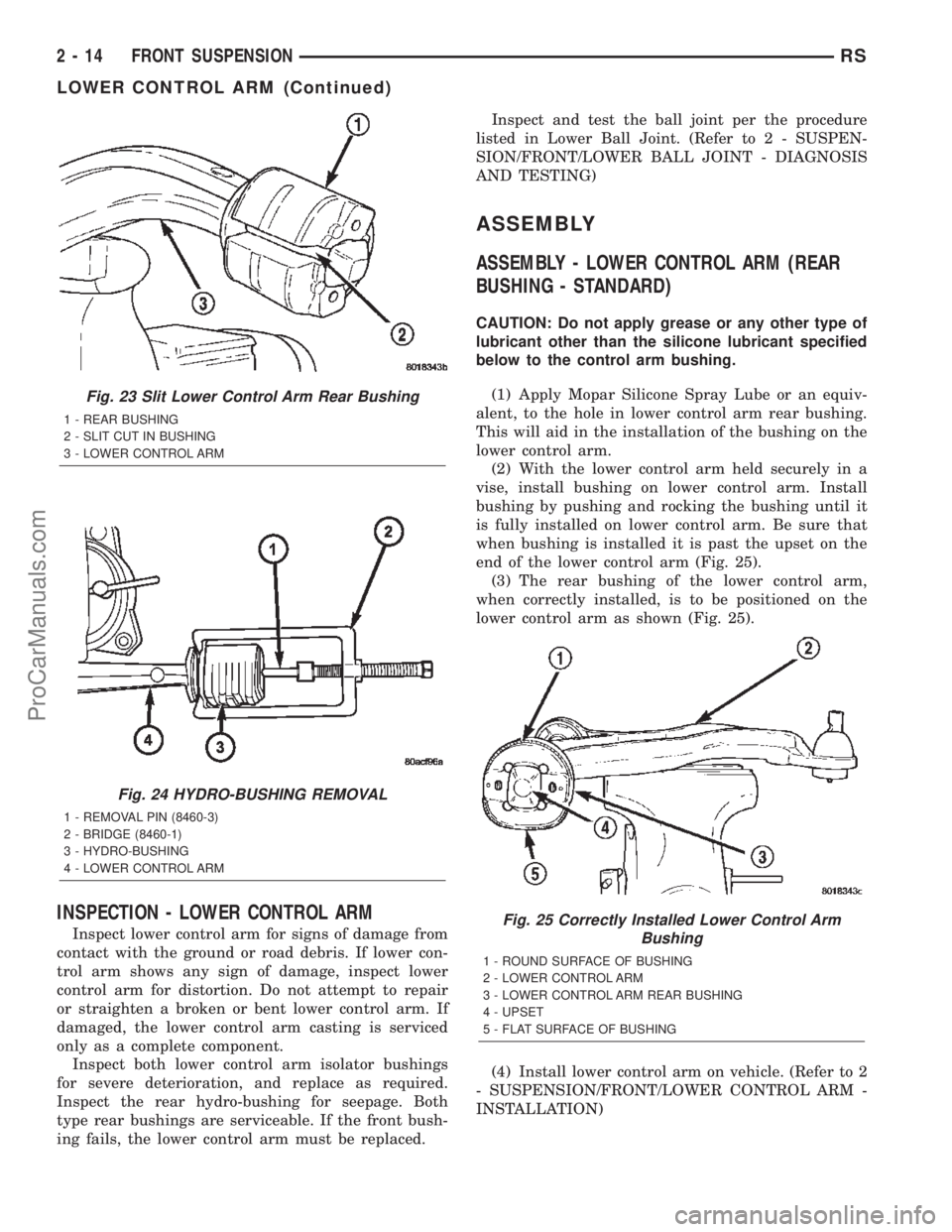 CHRYSLER TOWN AND COUNTRY 2002 Owners Guide INSPECTION - LOWER CONTROL ARM
Inspect lower control arm for signs of damage from
contact with the ground or road debris. If lower con-
trol arm shows any sign of damage, inspect lower
control arm for CHRYSLER TOWN AND COUNTRY 2002 Owners Guide INSPECTION - LOWER CONTROL ARM
Inspect lower control arm for signs of damage from
contact with the ground or road debris. If lower con-
trol arm shows any sign of damage, inspect lower
control arm for