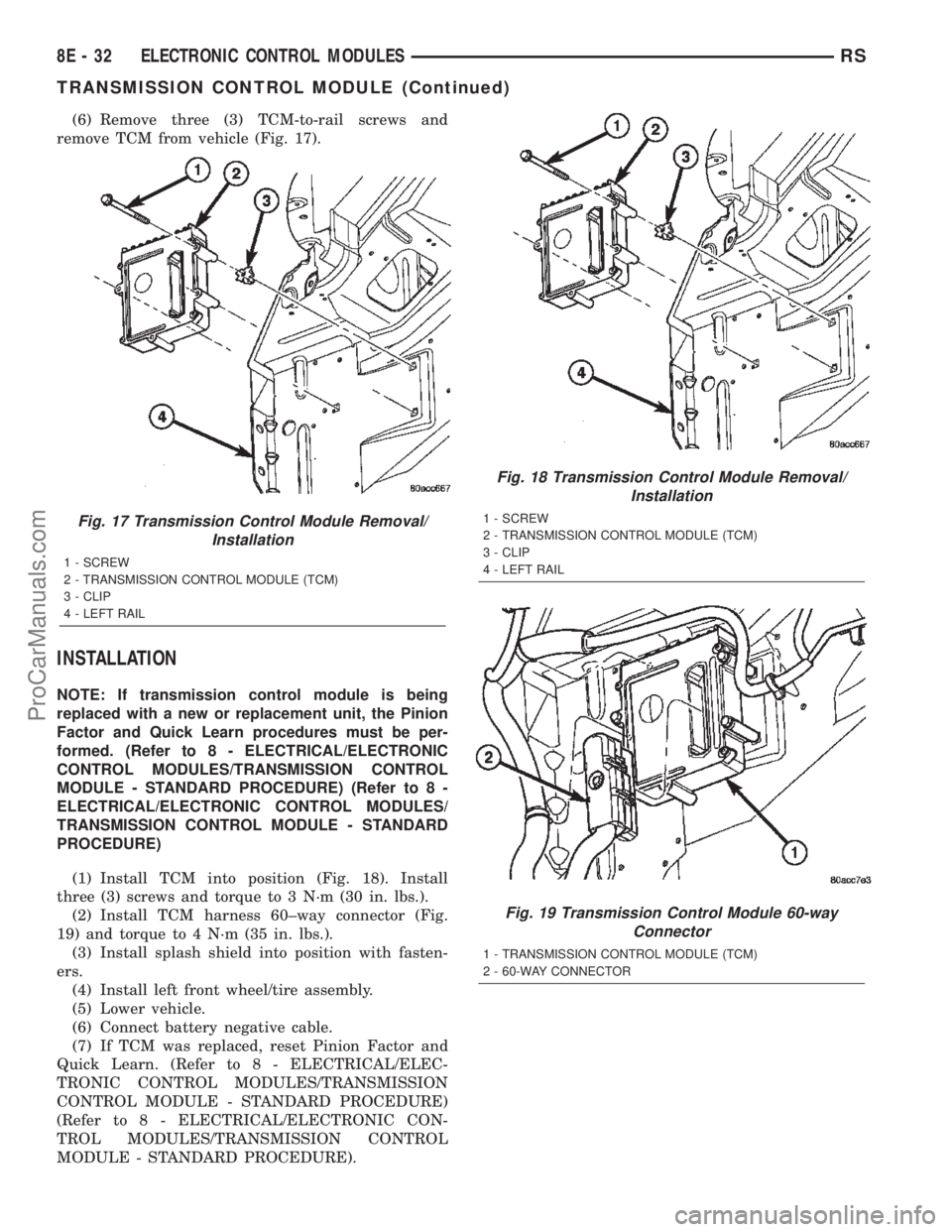 CHRYSLER TOWN AND COUNTRY 2002 Service Manual (6) Remove three (3) TCM-to-rail screws and
remove TCM from vehicle (Fig. 17).
INSTALLATION
NOTE: If transmission control module is being
replaced with a new or replacement unit, the Pinion
Factor and CHRYSLER TOWN AND COUNTRY 2002 Service Manual (6) Remove three (3) TCM-to-rail screws and
remove TCM from vehicle (Fig. 17).
INSTALLATION
NOTE: If transmission control module is being
replaced with a new or replacement unit, the Pinion
Factor and