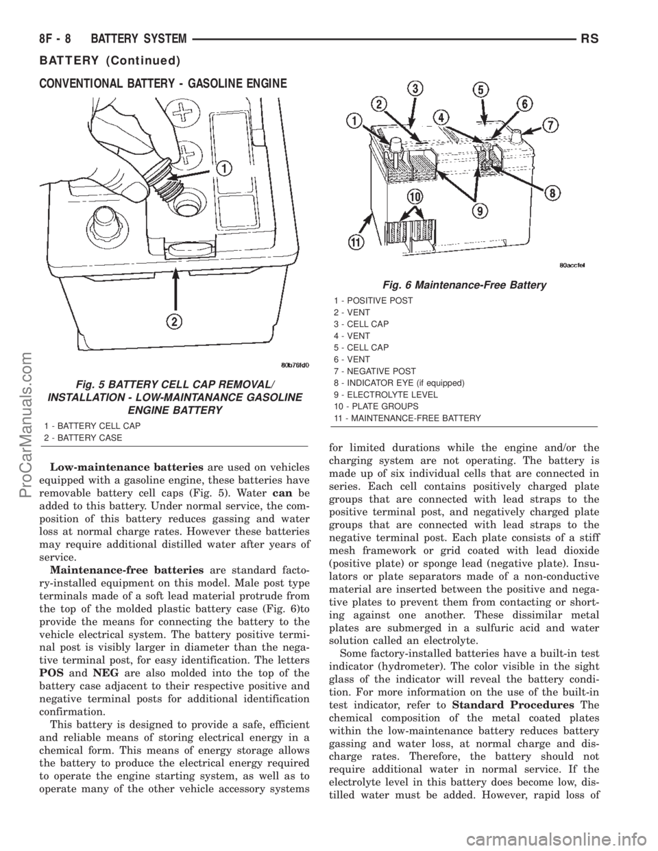 CHRYSLER TOWN AND COUNTRY 2002 Service Manual CONVENTIONAL BATTERY - GASOLINE ENGINE
Low-maintenance batteriesare used on vehicles
equipped with a gasoline engine, these batteries have
removable battery cell caps (Fig. 5). Watercanbe
added to thi CHRYSLER TOWN AND COUNTRY 2002 Service Manual CONVENTIONAL BATTERY - GASOLINE ENGINE
Low-maintenance batteriesare used on vehicles
equipped with a gasoline engine, these batteries have
removable battery cell caps (Fig. 5). Watercanbe
added to thi