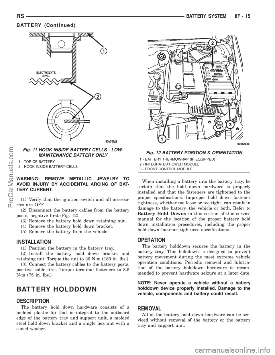 CHRYSLER TOWN AND COUNTRY 2002 Service Manual WARNING: REMOVE METALLIC JEWELRY TO
AVOID INJURY BY ACCIDENTAL ARCING OF BAT-
TERY CURRENT.
(1) Verify that the ignition switch and all accesso-
ries are OFF.
(2) Disconnect the battery cables from th CHRYSLER TOWN AND COUNTRY 2002 Service Manual WARNING: REMOVE METALLIC JEWELRY TO
AVOID INJURY BY ACCIDENTAL ARCING OF BAT-
TERY CURRENT.
(1) Verify that the ignition switch and all accesso-
ries are OFF.
(2) Disconnect the battery cables from th