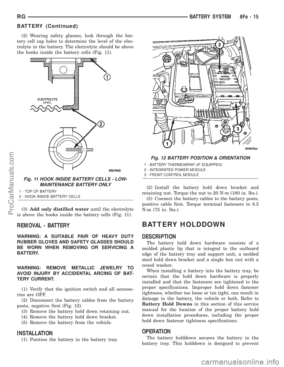 CHRYSLER TOWN AND COUNTRY 2002  Service Manual (2) Wearing safety glasses, look through the bat-
tery cell cap holes to determine the level of the elec-
trolyte in the battery. The electrolyte should be above
the hooks inside the battery cells (Fi