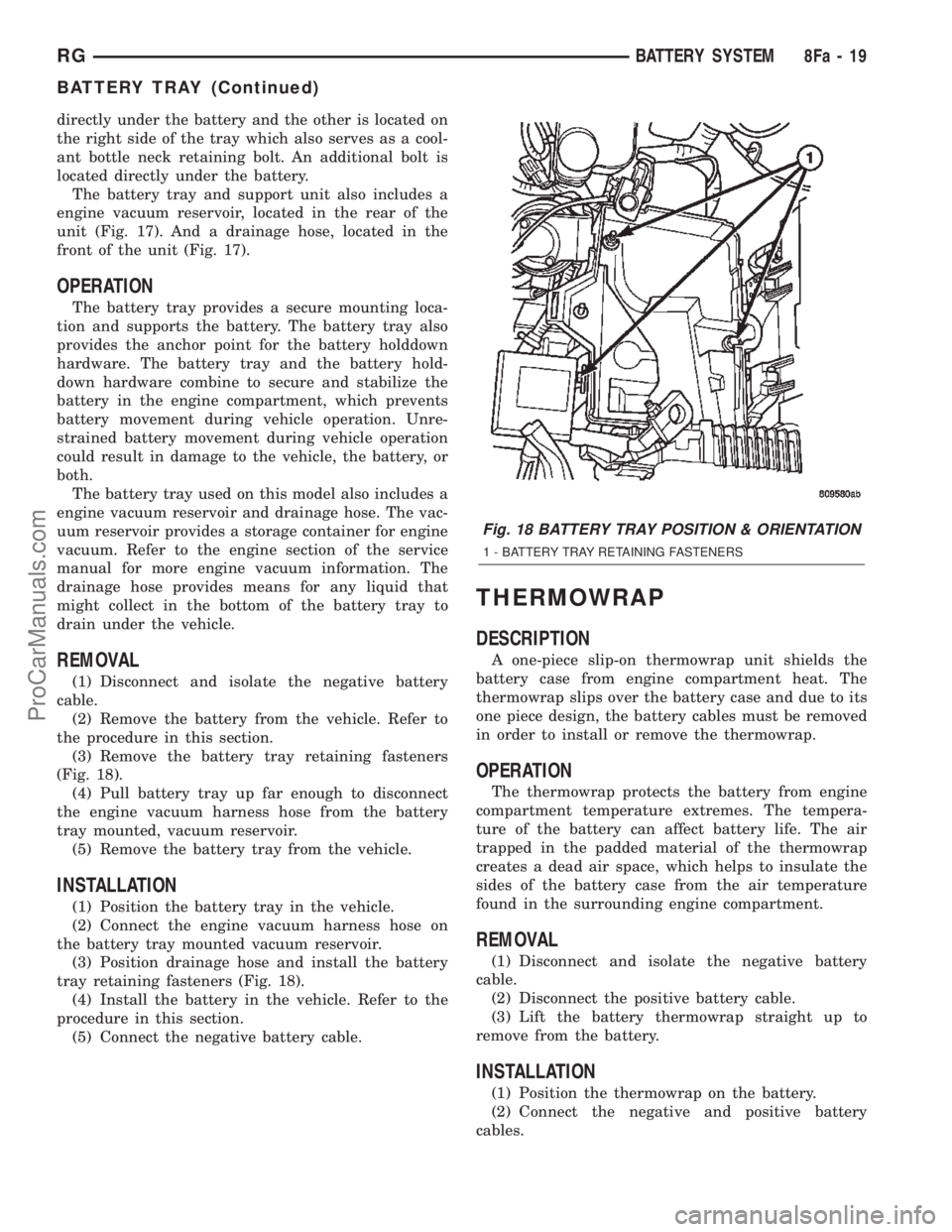 CHRYSLER TOWN AND COUNTRY 2002  Service Manual directly under the battery and the other is located on
the right side of the tray which also serves as a cool-
ant bottle neck retaining bolt. An additional bolt is
located directly under the battery.