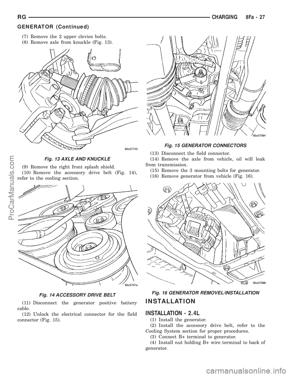 CHRYSLER TOWN AND COUNTRY 2002 Service Manual (7) Remove the 2 upper clevies bolts.
(8) Remove axle from knuckle (Fig. 13).
(9) Remove the right front splash shield.
(10) Remove the accessory drive belt (Fig. 14),
refer to the cooling section.
(1 CHRYSLER TOWN AND COUNTRY 2002 Service Manual (7) Remove the 2 upper clevies bolts.
(8) Remove axle from knuckle (Fig. 13).
(9) Remove the right front splash shield.
(10) Remove the accessory drive belt (Fig. 14),
refer to the cooling section.
(1