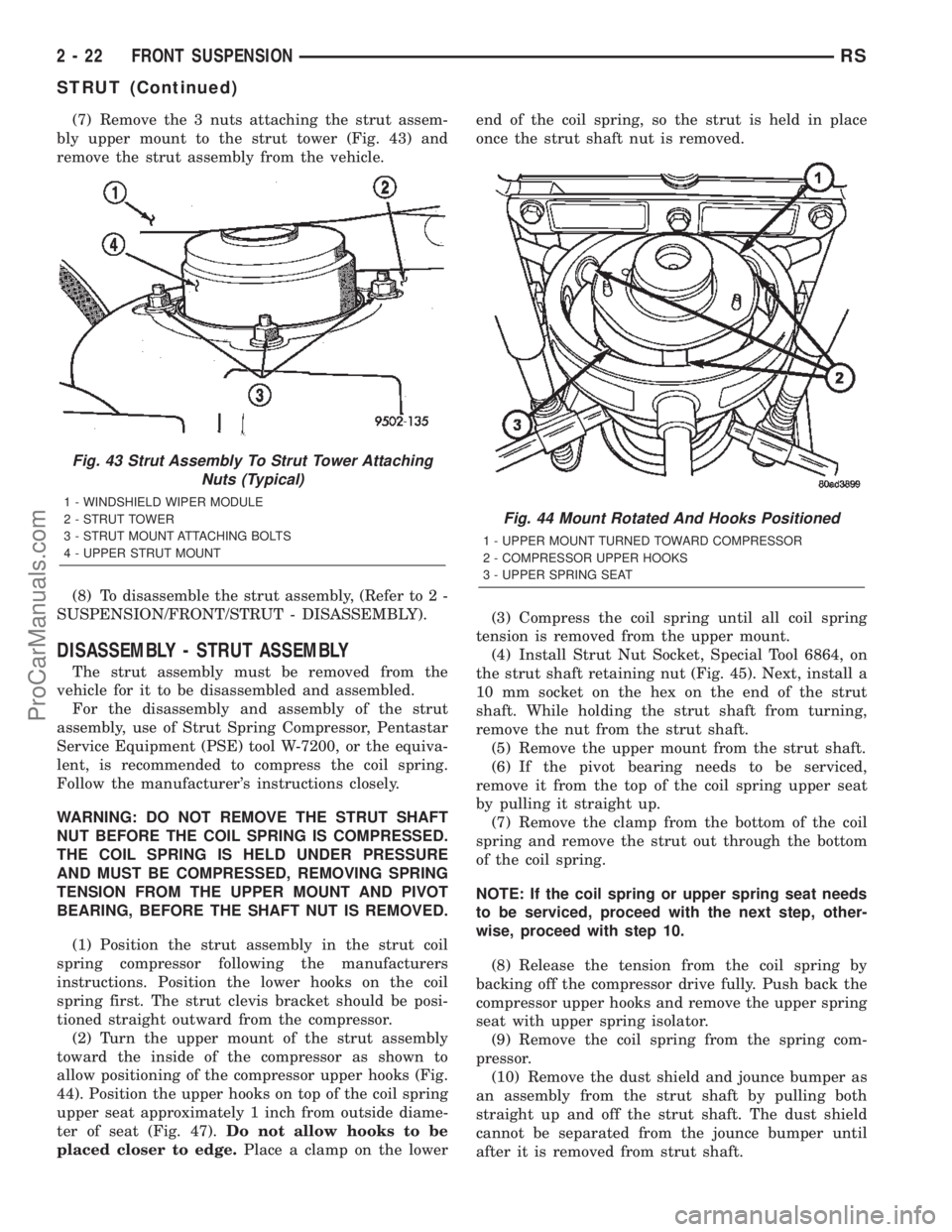 CHRYSLER TOWN AND COUNTRY 2002  Service Manual (7) Remove the 3 nuts attaching the strut assem-
bly upper mount to the strut tower (Fig. 43) and
remove the strut assembly from the vehicle.
(8) To disassemble the strut assembly, (Refer to 2 -
SUSPE