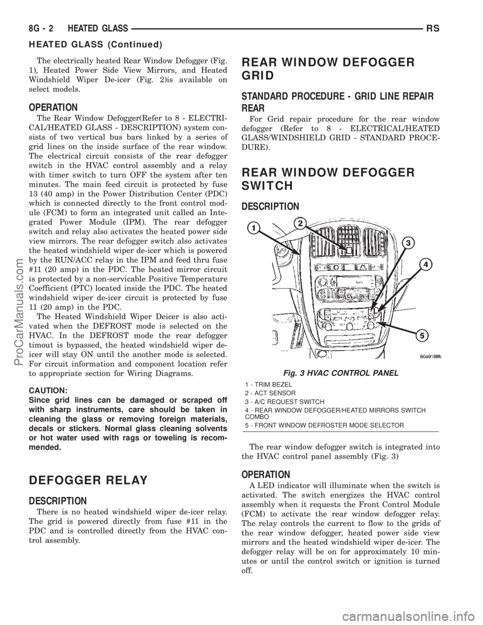 CHRYSLER TOWN AND COUNTRY 2002  Service Manual The electrically heated Rear Window Defogger (Fig.
1), Heated Power Side View Mirrors, and Heated
Windshield Wiper De-icer (Fig. 2)is available on
select models.
OPERATION
The Rear Window Defogger(Ref