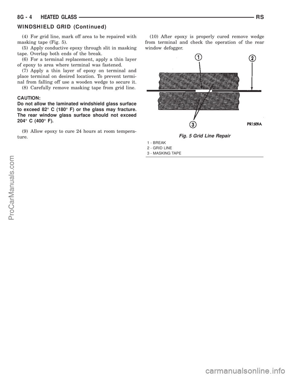 CHRYSLER TOWN AND COUNTRY 2002 Service Manual (4) For grid line, mark off area to be repaired with
masking tape (Fig. 5).
(5) Apply conductive epoxy through slit in masking
tape. Overlap both ends of the break.
(6) For a terminal replacement, app CHRYSLER TOWN AND COUNTRY 2002 Service Manual (4) For grid line, mark off area to be repaired with
masking tape (Fig. 5).
(5) Apply conductive epoxy through slit in masking
tape. Overlap both ends of the break.
(6) For a terminal replacement, app