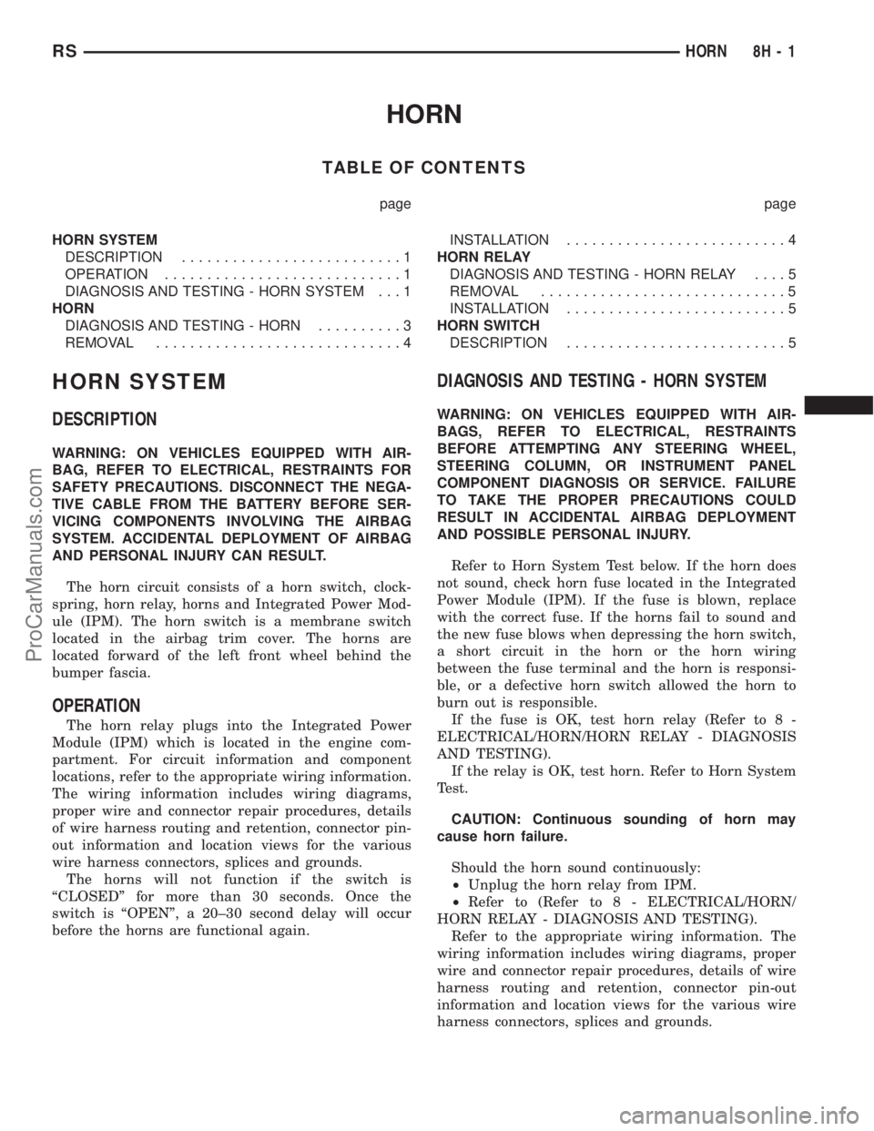 CHRYSLER TOWN AND COUNTRY 2002 Owners Manual HORN
TABLE OF CONTENTS
page page
HORN SYSTEM
DESCRIPTION..........................1
OPERATION............................1
DIAGNOSIS AND TESTING - HORN SYSTEM . . . 1
HORN
DIAGNOSIS AND TESTING - HORN CHRYSLER TOWN AND COUNTRY 2002 Owners Manual HORN
TABLE OF CONTENTS
page page
HORN SYSTEM
DESCRIPTION..........................1
OPERATION............................1
DIAGNOSIS AND TESTING - HORN SYSTEM . . . 1
HORN
DIAGNOSIS AND TESTING - HORN