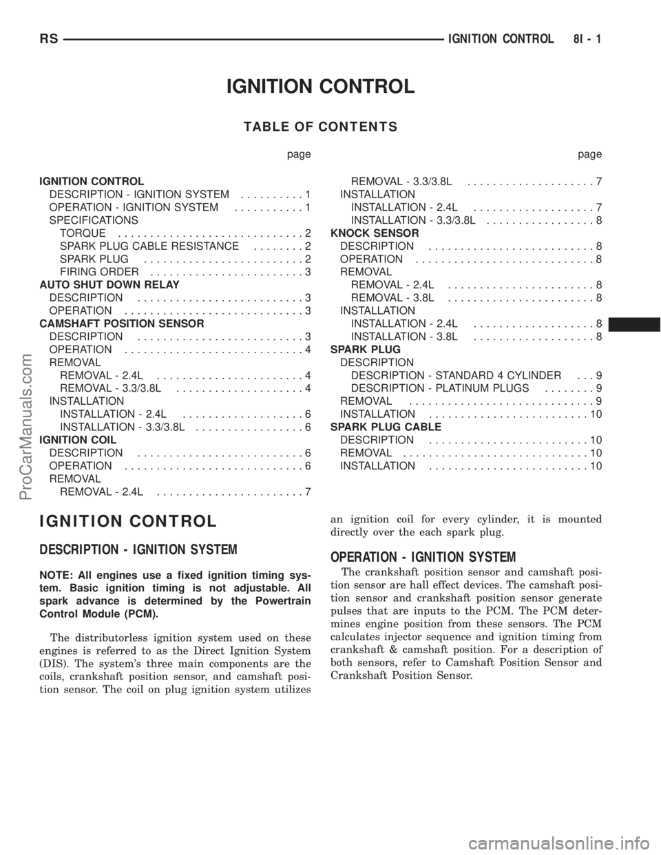 CHRYSLER TOWN AND COUNTRY 2002 Workshop Manual IGNITION CONTROL
TABLE OF CONTENTS
page page
IGNITION CONTROL
DESCRIPTION - IGNITION SYSTEM..........1
OPERATION - IGNITION SYSTEM...........1
SPECIFICATIONS
TORQUE.............................2
SPARK CHRYSLER TOWN AND COUNTRY 2002 Workshop Manual IGNITION CONTROL
TABLE OF CONTENTS
page page
IGNITION CONTROL
DESCRIPTION - IGNITION SYSTEM..........1
OPERATION - IGNITION SYSTEM...........1
SPECIFICATIONS
TORQUE.............................2
SPARK