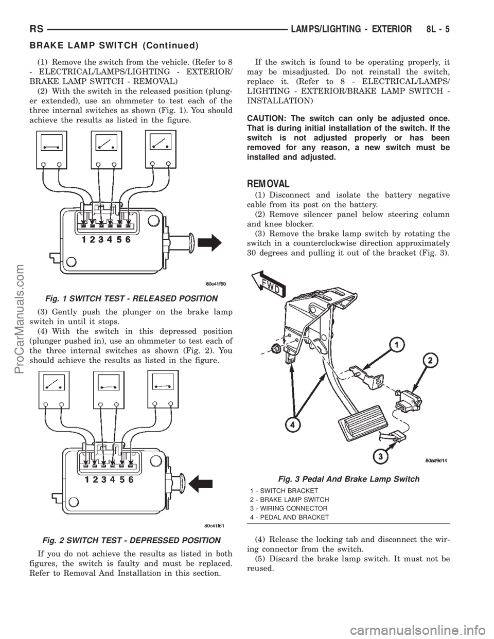 CHRYSLER TOWN AND COUNTRY 2002  Service Manual (1) Remove the switch from the vehicle. (Refer to 8
- ELECTRICAL/LAMPS/LIGHTING - EXTERIOR/
BRAKE LAMP SWITCH - REMOVAL)
(2) With the switch in the released position (plung-
er extended), use an ohmme