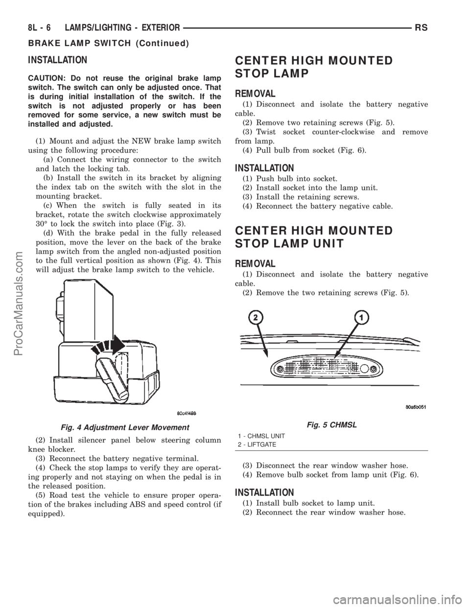 CHRYSLER TOWN AND COUNTRY 2002 User Guide INSTALLATION
CAUTION: Do not reuse the original brake lamp
switch. The switch can only be adjusted once. That
is during initial installation of the switch. If the
switch is not adjusted properly or ha CHRYSLER TOWN AND COUNTRY 2002 User Guide INSTALLATION
CAUTION: Do not reuse the original brake lamp
switch. The switch can only be adjusted once. That
is during initial installation of the switch. If the
switch is not adjusted properly or ha