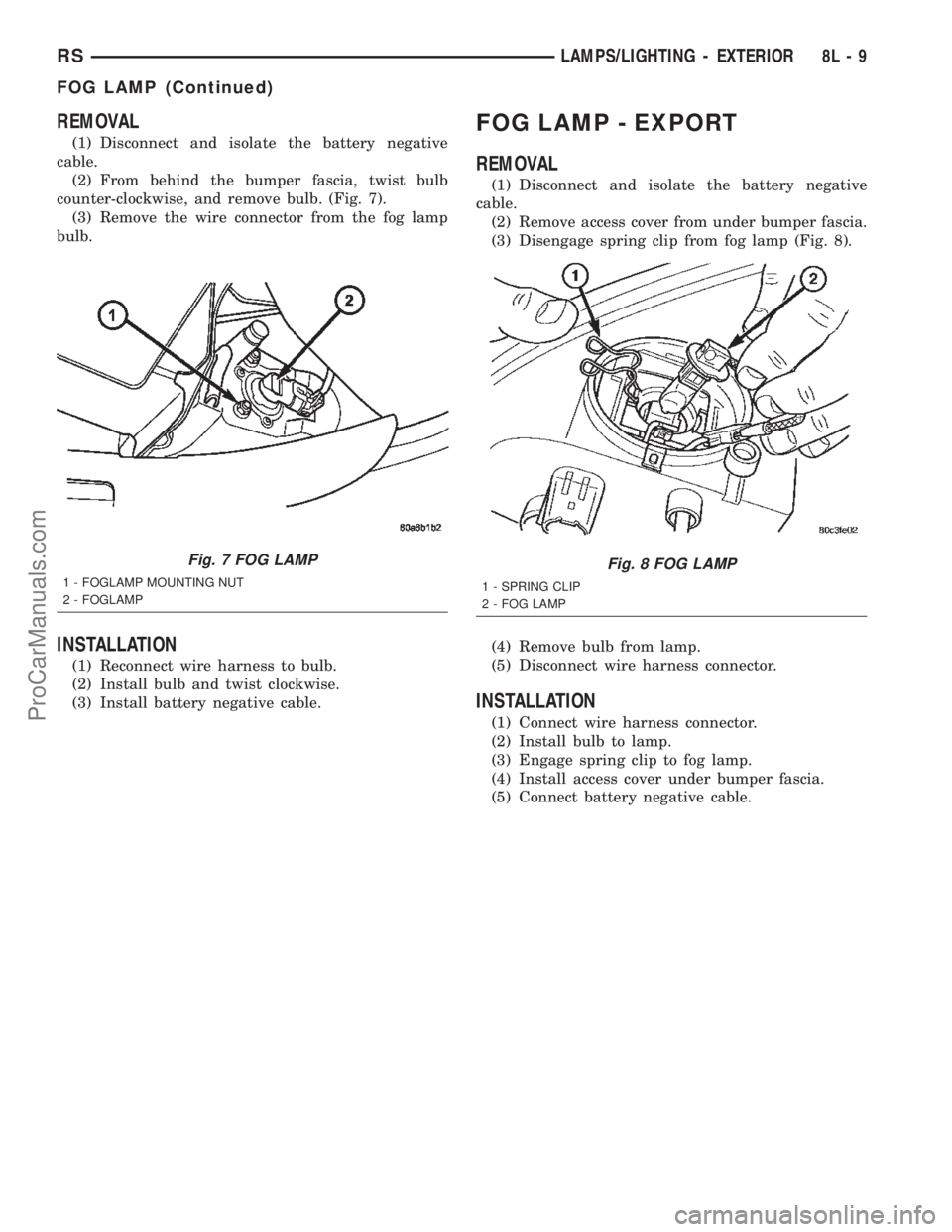 CHRYSLER TOWN AND COUNTRY 2002  Service Manual REMOVAL
(1) Disconnect and isolate the battery negative
cable.
(2) From behind the bumper fascia, twist bulb
counter-clockwise, and remove bulb. (Fig. 7).
(3) Remove the wire connector from the fog la