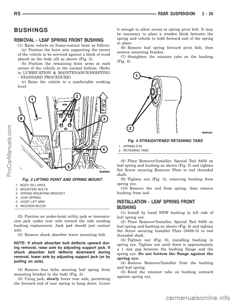 CHRYSLER TOWN AND COUNTRY 2002  Service Manual BUSHINGS
REMOVAL - LEAF SPRING FRONT BUSHING
(1) Raise vehicle on frame-contact hoist as follows:
(a) Position the hoist arm supporting the corner
of the vehicle to be serviced against a block of wood