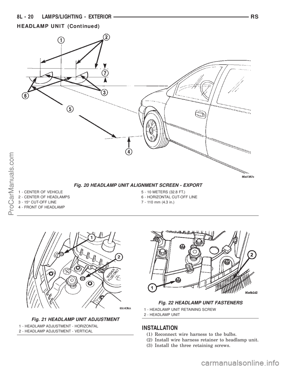 CHRYSLER TOWN AND COUNTRY 2002  Service Manual INSTALLATION
(1) Reconnect wire harness to the bulbs.
(2) Install wire harness retainer to headlamp unit.
(3) Install the three retaining screws.
Fig. 20 HEADLAMP UNIT ALIGNMENT SCREEN - EXPORT
1 - CE