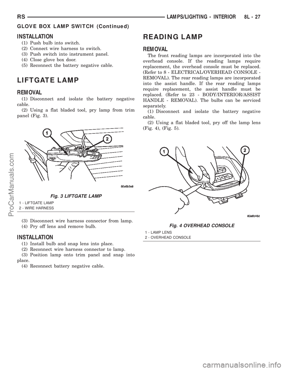 CHRYSLER TOWN AND COUNTRY 2002  Service Manual INSTALLATION
(1) Push bulb into switch.
(2) Connect wire harness to switch.
(3) Push switch into instrument panel.
(4) Close glove box door.
(5) Reconnect the battery negative cable.
LIFTGATE LAMP
REM