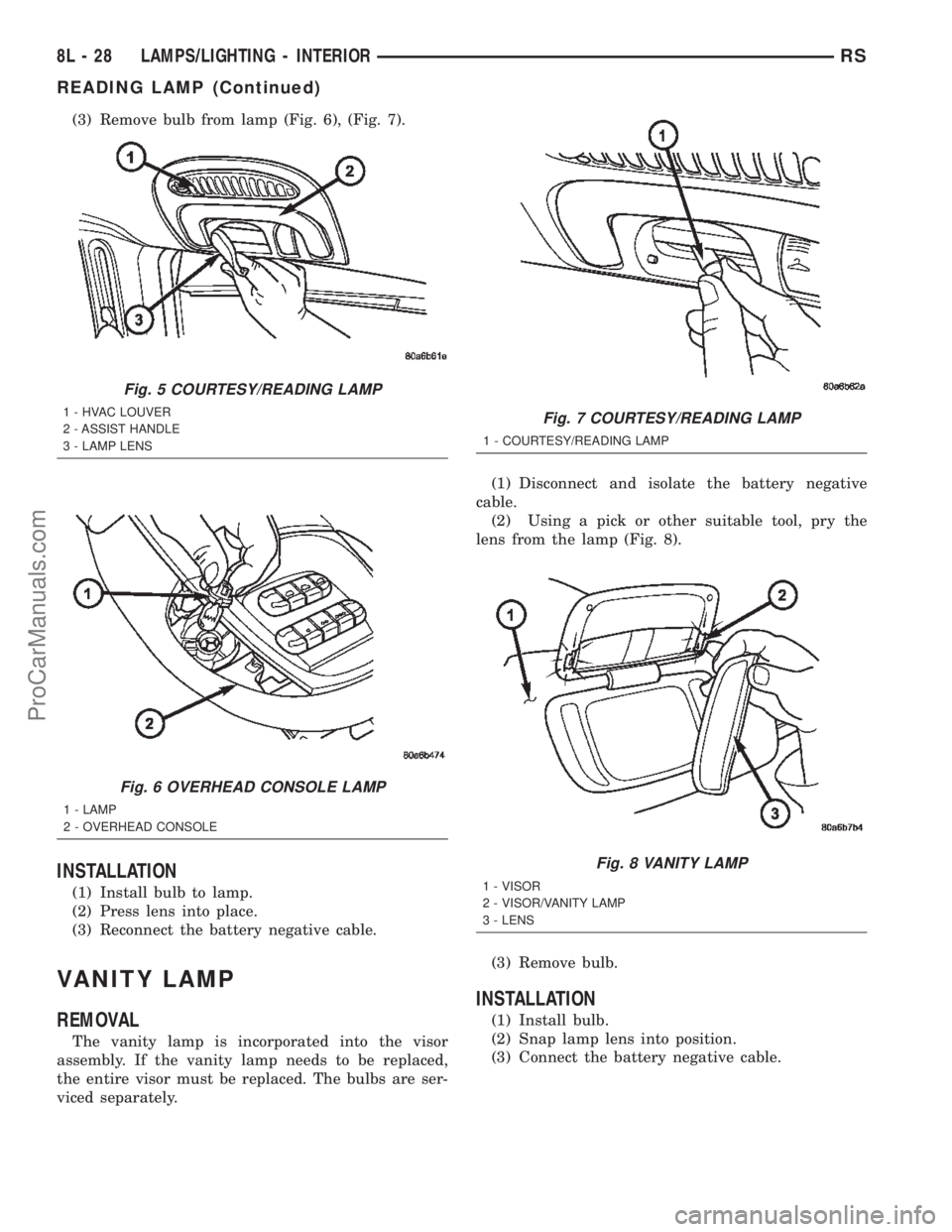 CHRYSLER TOWN AND COUNTRY 2002  Service Manual (3) Remove bulb from lamp (Fig. 6), (Fig. 7).
INSTALLATION
(1) Install bulb to lamp.
(2) Press lens into place.
(3) Reconnect the battery negative cable.
VANITY LAMP
REMOVAL
The vanity lamp is incorpo