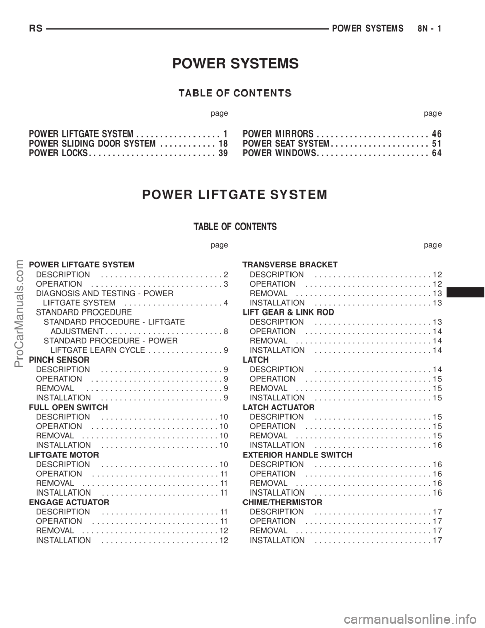CHRYSLER TOWN AND COUNTRY 2002 Service Manual POWER SYSTEMS
TABLE OF CONTENTS
page page
POWER LIFTGATE SYSTEM.................. 1
POWER SLIDING DOOR SYSTEM............ 18
POWER LOCKS........................... 39POWER MIRRORS..................... CHRYSLER TOWN AND COUNTRY 2002 Service Manual POWER SYSTEMS
TABLE OF CONTENTS
page page
POWER LIFTGATE SYSTEM.................. 1
POWER SLIDING DOOR SYSTEM............ 18
POWER LOCKS........................... 39POWER MIRRORS.....................