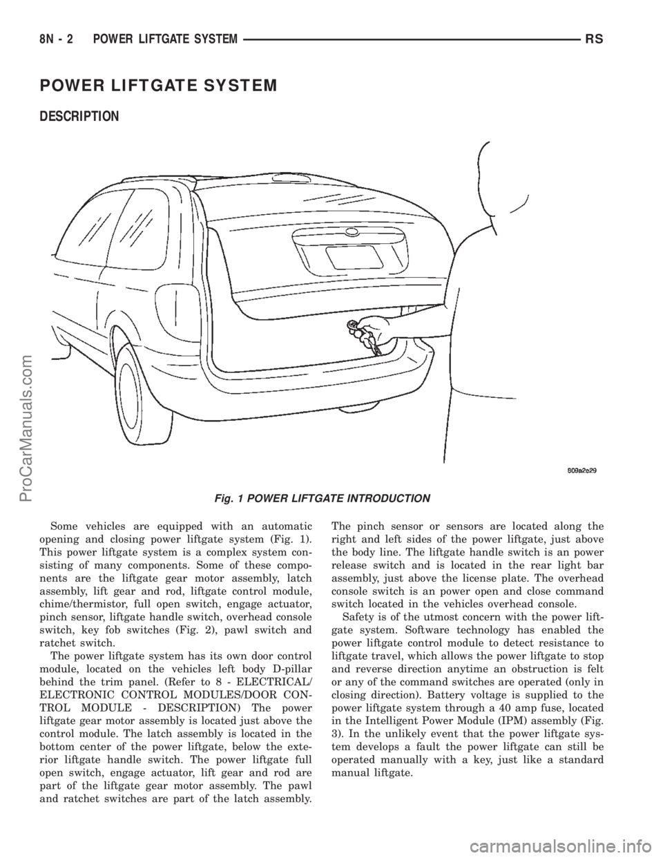 CHRYSLER TOWN AND COUNTRY 2002 Service Manual POWER LIFTGATE SYSTEM
DESCRIPTION
Some vehicles are equipped with an automatic
opening and closing power liftgate system (Fig. 1).
This power liftgate system is a complex system con-
sisting of many c CHRYSLER TOWN AND COUNTRY 2002 Service Manual POWER LIFTGATE SYSTEM
DESCRIPTION
Some vehicles are equipped with an automatic
opening and closing power liftgate system (Fig. 1).
This power liftgate system is a complex system con-
sisting of many c