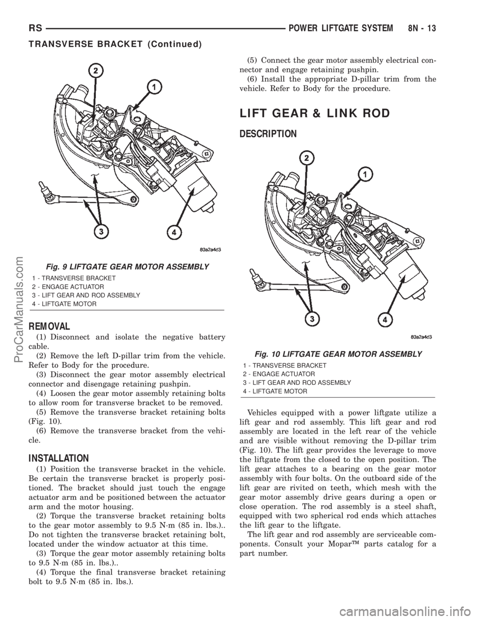 CHRYSLER TOWN AND COUNTRY 2002 Service Manual REMOVAL
(1) Disconnect and isolate the negative battery
cable.
(2) Remove the left D-pillar trim from the vehicle.
Refer to Body for the procedure.
(3) Disconnect the gear motor assembly electrical
co CHRYSLER TOWN AND COUNTRY 2002 Service Manual REMOVAL
(1) Disconnect and isolate the negative battery
cable.
(2) Remove the left D-pillar trim from the vehicle.
Refer to Body for the procedure.
(3) Disconnect the gear motor assembly electrical
co