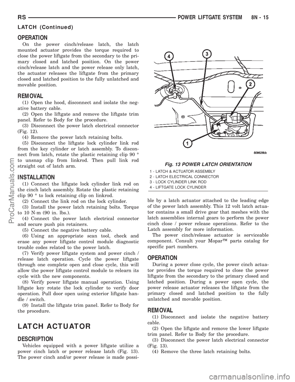 CHRYSLER TOWN AND COUNTRY 2002 Service Manual OPERATION
On the power cinch/release latch, the latch
mounted actuator provides the torque required to
close the power liftgate from the secondary to the pri-
mary closed and latched position. On the CHRYSLER TOWN AND COUNTRY 2002 Service Manual OPERATION
On the power cinch/release latch, the latch
mounted actuator provides the torque required to
close the power liftgate from the secondary to the pri-
mary closed and latched position. On the