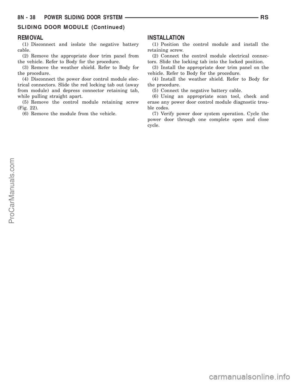 CHRYSLER TOWN AND COUNTRY 2002  Service Manual REMOVAL
(1) Disconnect and isolate the negative battery
cable.
(2) Remove the appropriate door trim panel from
the vehicle. Refer to Body for the procedure.
(3) Remove the weather shield. Refer to Bod