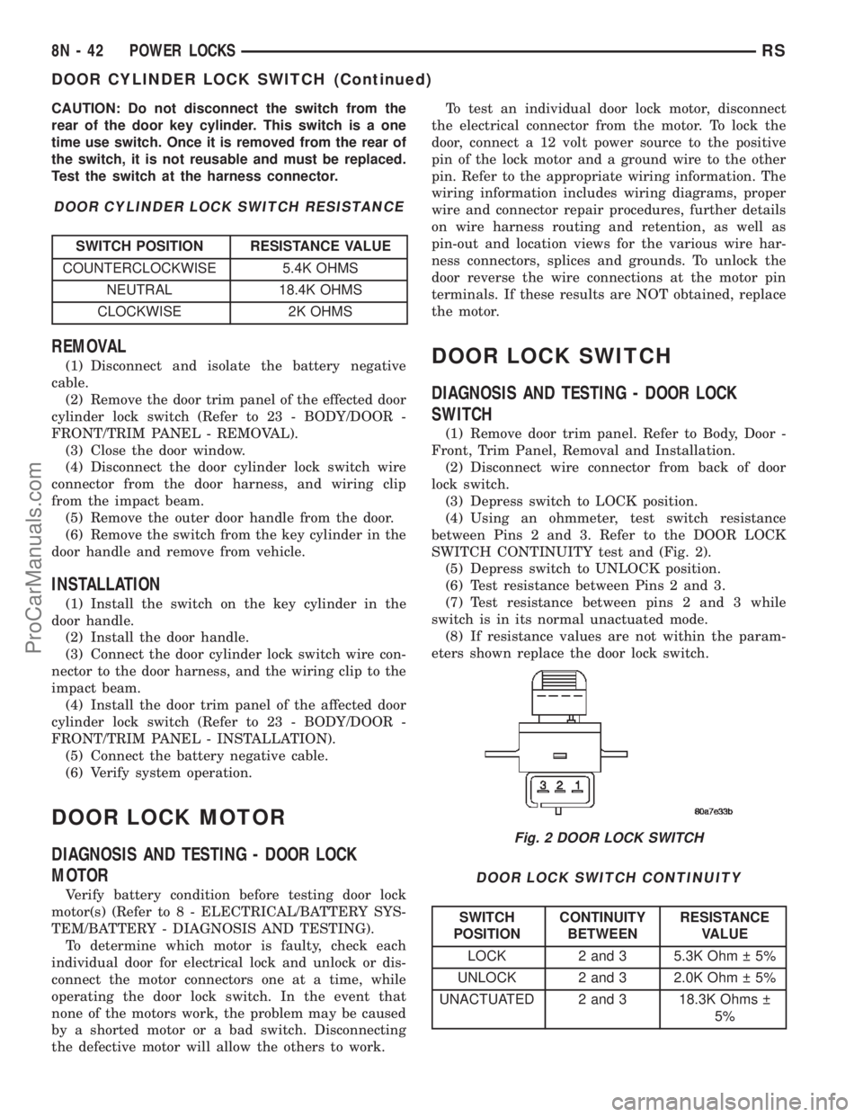 CHRYSLER TOWN AND COUNTRY 2002  Service Manual CAUTION: Do not disconnect the switch from the
rear of the door key cylinder. This switch is a one
time use switch. Once it is removed from the rear of
the switch, it is not reusable and must be repla