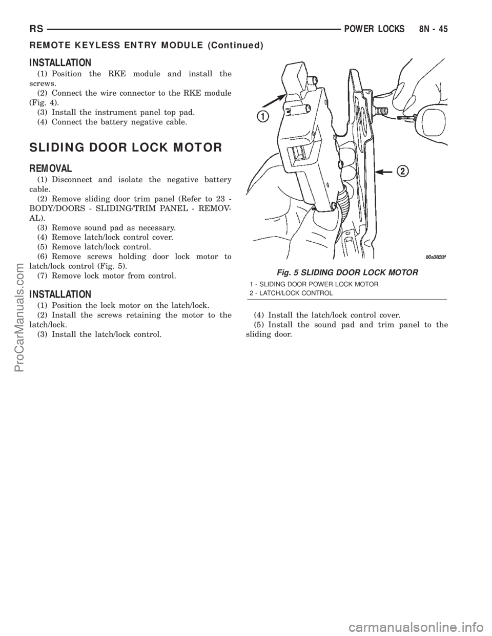 CHRYSLER TOWN AND COUNTRY 2002  Service Manual INSTALLATION
(1) Position the RKE module and install the
screws.
(2) Connect the wire connector to the RKE module
(Fig. 4).
(3) Install the instrument panel top pad.
(4) Connect the battery negative c