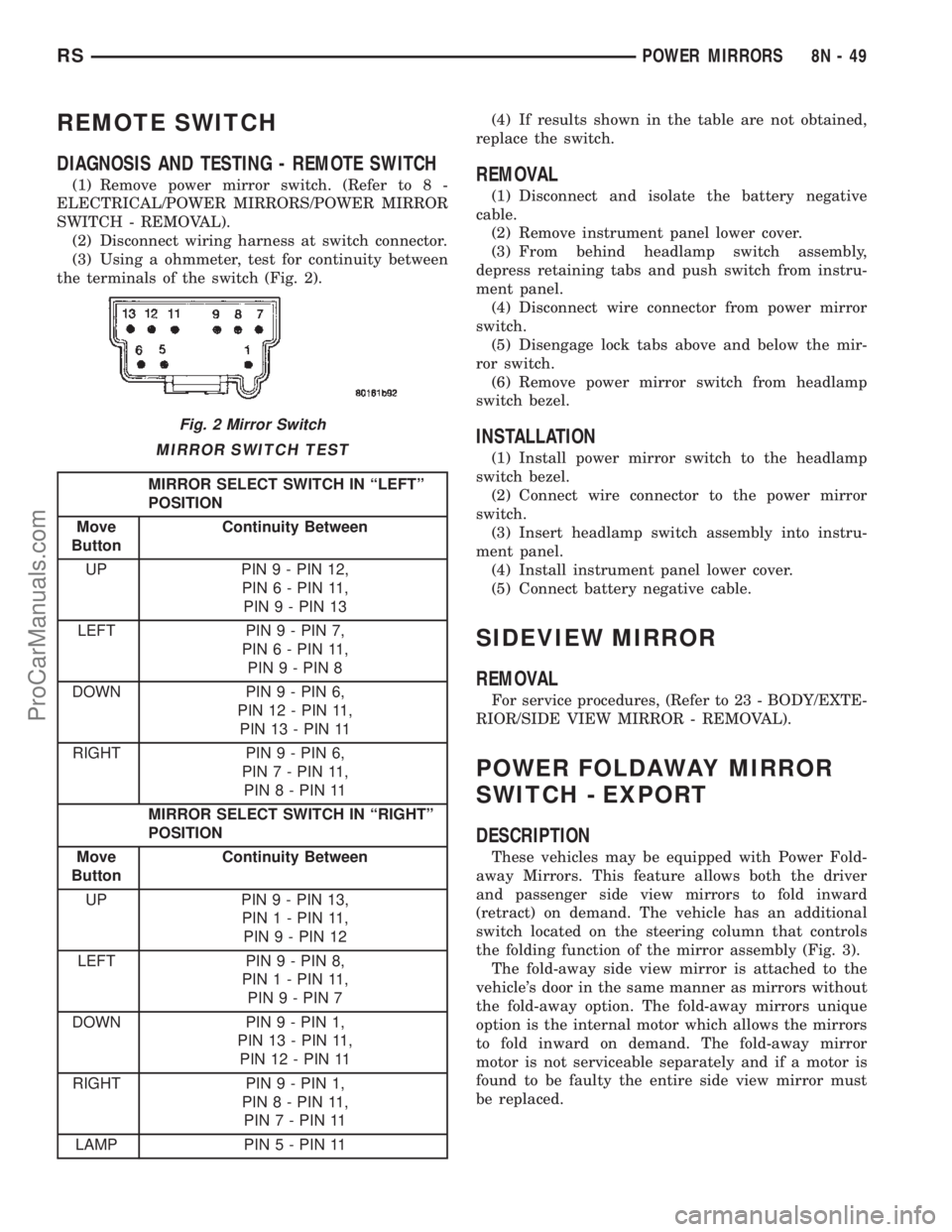 CHRYSLER TOWN AND COUNTRY 2002  Service Manual REMOTE SWITCH
DIAGNOSIS AND TESTING - REMOTE SWITCH
(1) Remove power mirror switch. (Refer to 8 -
ELECTRICAL/POWER MIRRORS/POWER MIRROR
SWITCH - REMOVAL).
(2) Disconnect wiring harness at switch conne