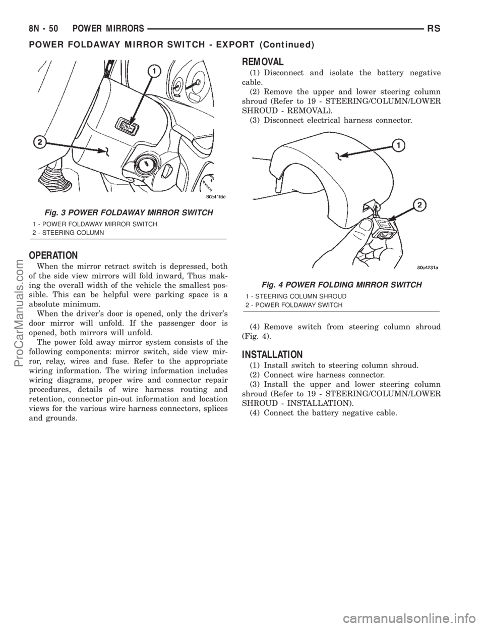 CHRYSLER TOWN AND COUNTRY 2002 Repair Manual OPERATION
When the mirror retract switch is depressed, both
of the side view mirrors will fold inward, Thus mak-
ing the overall width of the vehicle the smallest pos-
sible. This can be helpful were CHRYSLER TOWN AND COUNTRY 2002 Repair Manual OPERATION
When the mirror retract switch is depressed, both
of the side view mirrors will fold inward, Thus mak-
ing the overall width of the vehicle the smallest pos-
sible. This can be helpful were