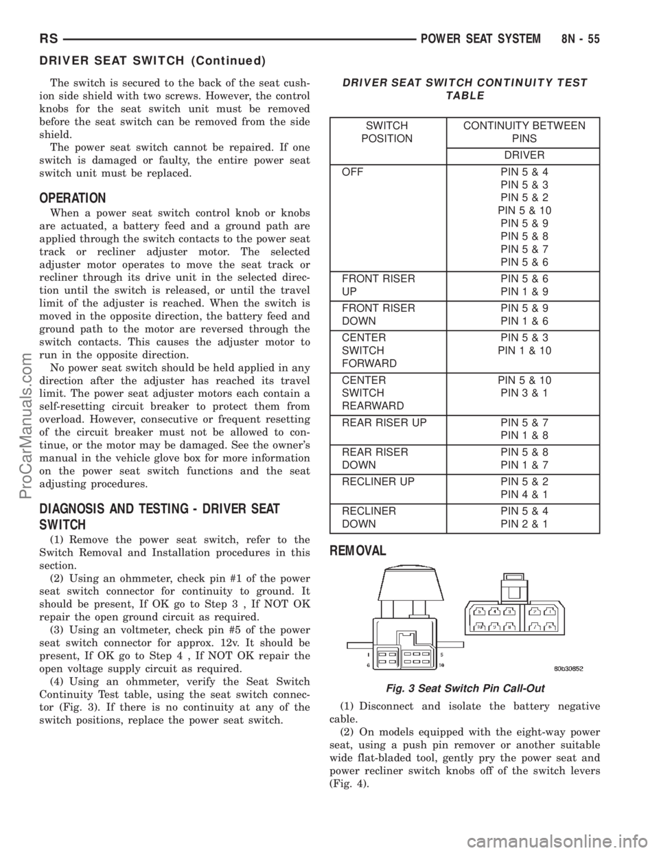 CHRYSLER TOWN AND COUNTRY 2002  Service Manual The switch is secured to the back of the seat cush-
ion side shield with two screws. However, the control
knobs for the seat switch unit must be removed
before the seat switch can be removed from the 