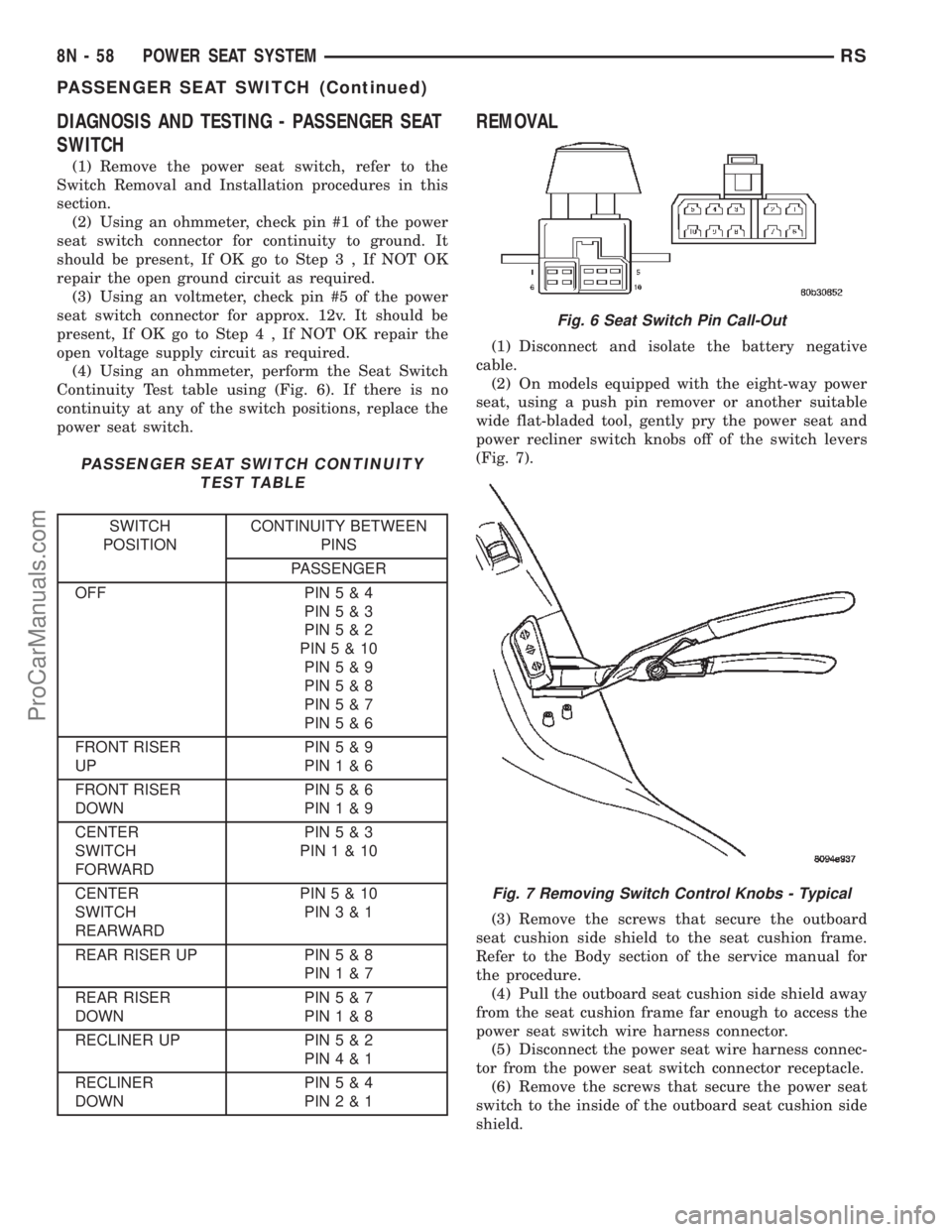 CHRYSLER TOWN AND COUNTRY 2002  Service Manual DIAGNOSIS AND TESTING - PASSENGER SEAT
SWITCH
(1) Remove the power seat switch, refer to the
Switch Removal and Installation procedures in this
section.
(2) Using an ohmmeter, check pin #1 of the powe