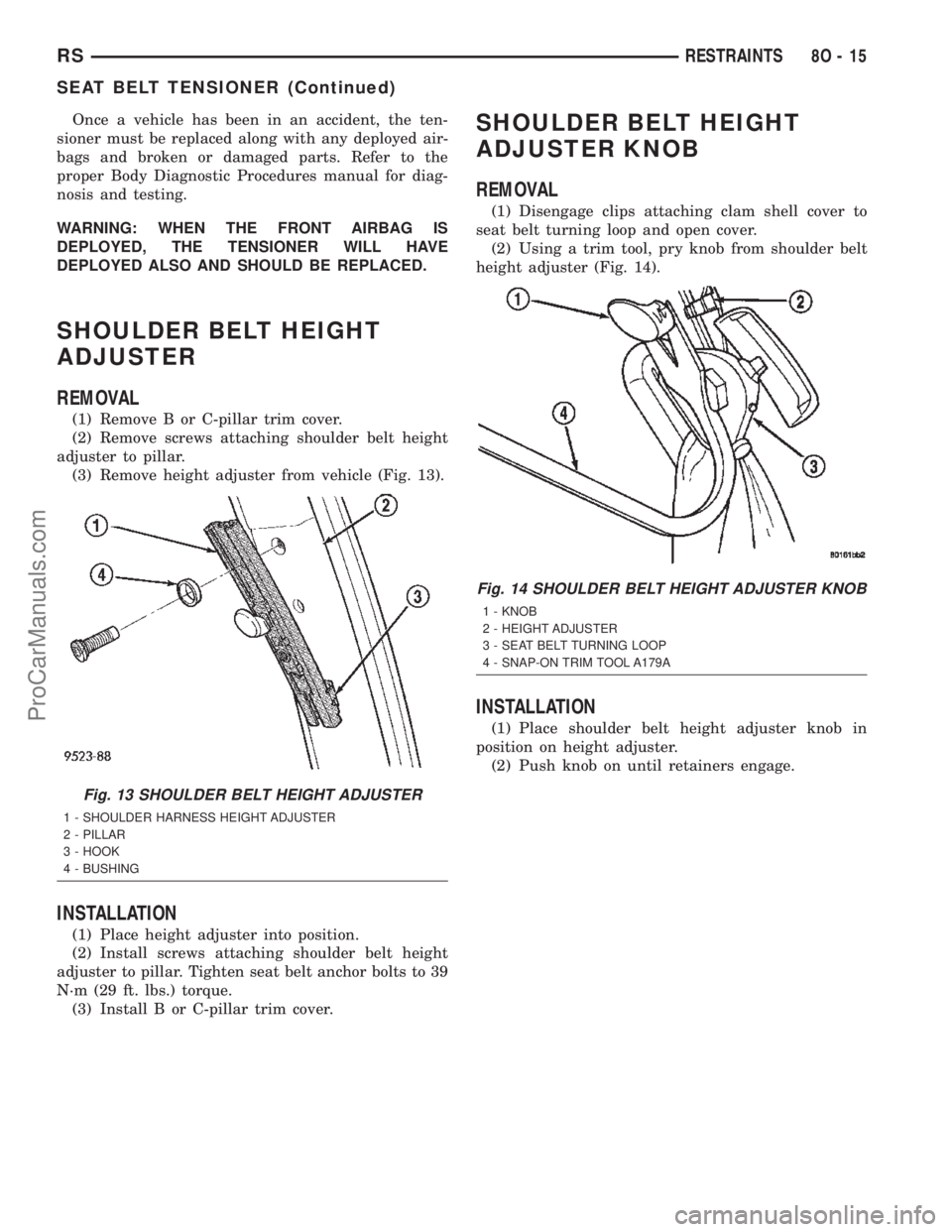 CHRYSLER TOWN AND COUNTRY 2002 Service Manual Once a vehicle has been in an accident, the ten-
sioner must be replaced along with any deployed air-
bags and broken or damaged parts. Refer to the
proper Body Diagnostic Procedures manual for diag-
CHRYSLER TOWN AND COUNTRY 2002 Service Manual Once a vehicle has been in an accident, the ten-
sioner must be replaced along with any deployed air-
bags and broken or damaged parts. Refer to the
proper Body Diagnostic Procedures manual for diag-