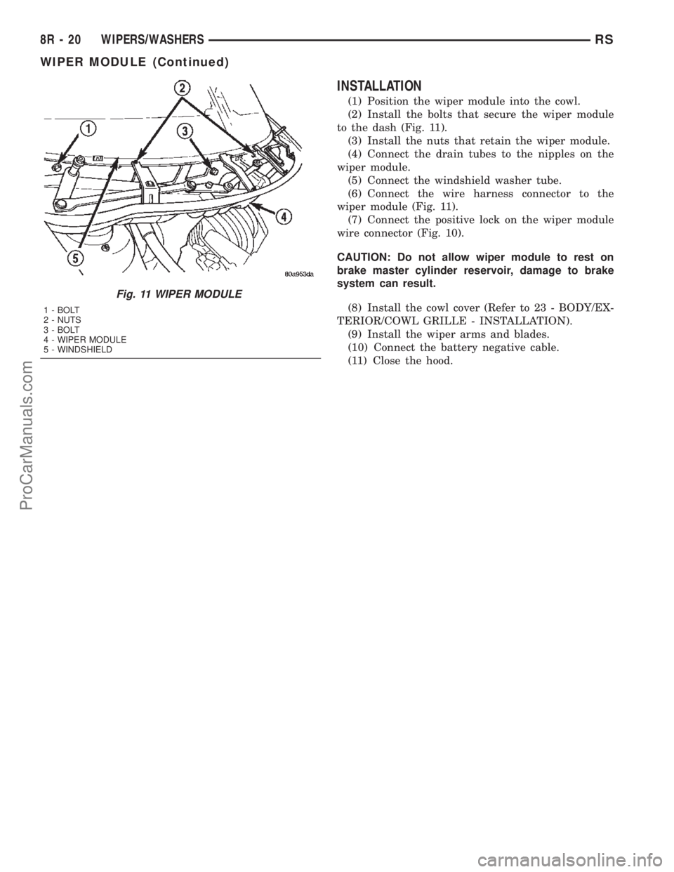 CHRYSLER TOWN AND COUNTRY 2002  Service Manual INSTALLATION
(1) Position the wiper module into the cowl.
(2) Install the bolts that secure the wiper module
to the dash (Fig. 11).
(3) Install the nuts that retain the wiper module.
(4) Connect the d