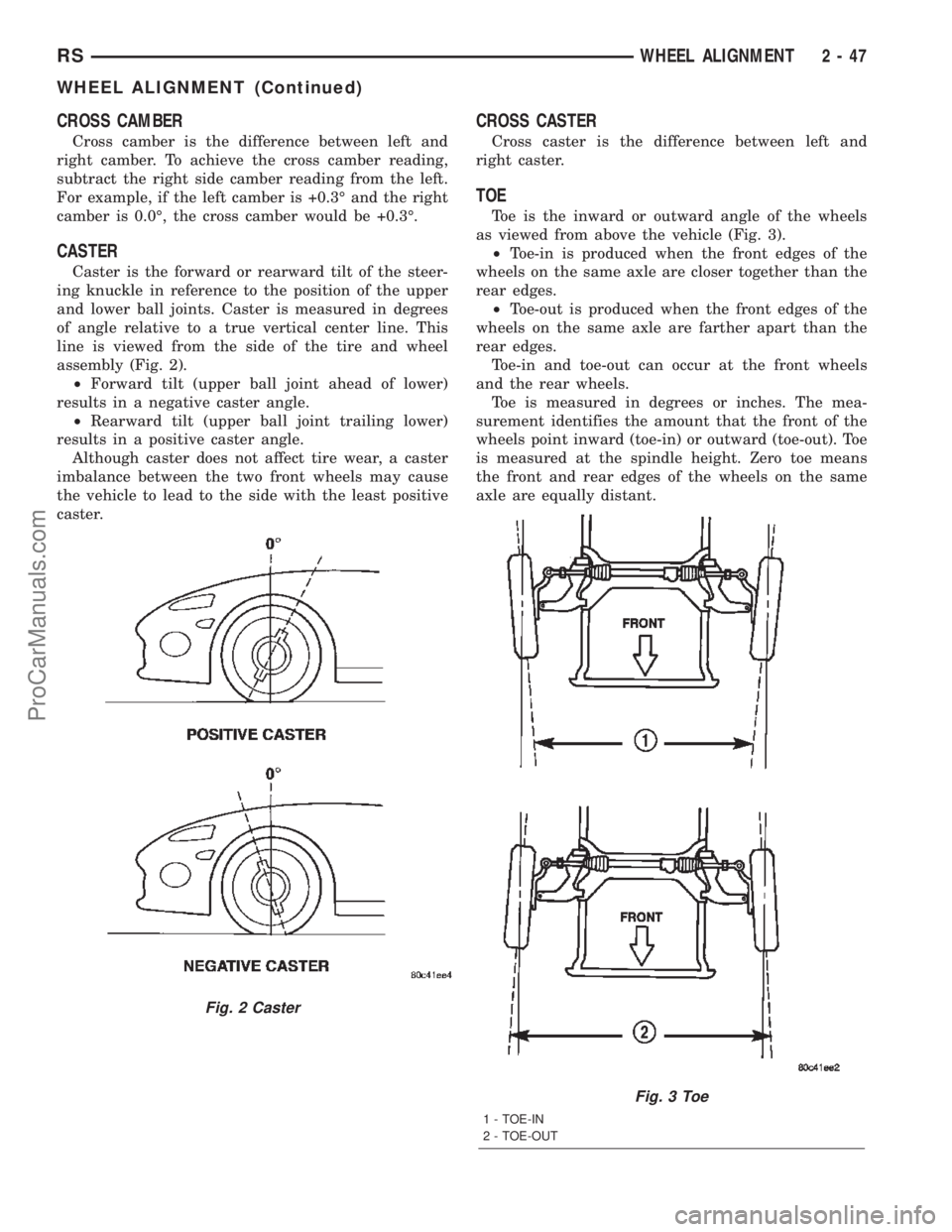 CHRYSLER TOWN AND COUNTRY 2002 Repair Manual CROSS CAMBER
Cross camber is the difference between left and
right camber. To achieve the cross camber reading,
subtract the right side camber reading from the left.
For example, if the left camber is CHRYSLER TOWN AND COUNTRY 2002 Repair Manual CROSS CAMBER
Cross camber is the difference between left and
right camber. To achieve the cross camber reading,
subtract the right side camber reading from the left.
For example, if the left camber is