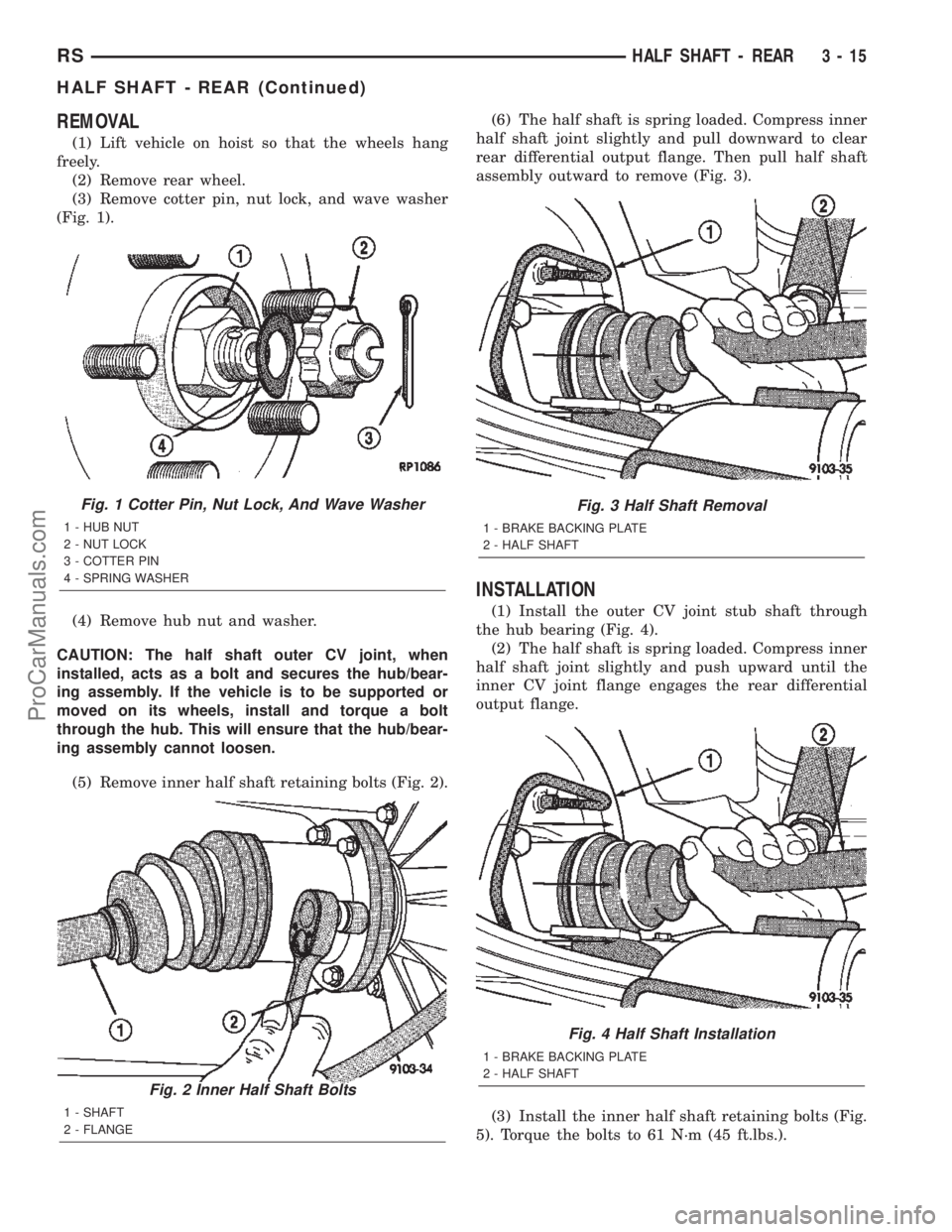 CHRYSLER TOWN AND COUNTRY 2002 Owners Manual REMOVAL
(1) Lift vehicle on hoist so that the wheels hang
freely.
(2) Remove rear wheel.
(3) Remove cotter pin, nut lock, and wave washer
(Fig. 1).
(4) Remove hub nut and washer.
CAUTION: The half sha CHRYSLER TOWN AND COUNTRY 2002 Owners Manual REMOVAL
(1) Lift vehicle on hoist so that the wheels hang
freely.
(2) Remove rear wheel.
(3) Remove cotter pin, nut lock, and wave washer
(Fig. 1).
(4) Remove hub nut and washer.
CAUTION: The half sha
