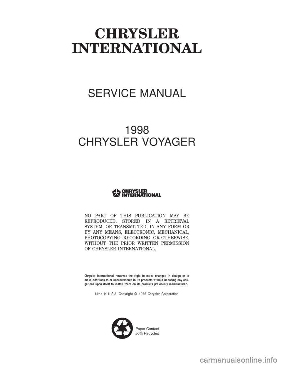 CHRYSLER VOYAGER 1996  Service Manual CHRYSLER
INTERNATIONAL
SERVICE MANUAL
1998
CHRYSLER VOYAGER
NO PART OF THIS PUBLICATION MAY BE
REPRODUCED, STORED IN A RETRIEVAL
SYSTEM, OR TRANSMITTED, IN ANY FORM OR
BY ANY MEANS, ELECTRONIC, MECHAN