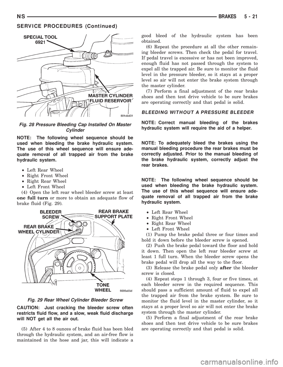 CHRYSLER VOYAGER 1996 Service Manual NOTE: The following wheel sequence should be
used when bleeding the brake hydraulic system.
The use of this wheel sequence will ensure ade-
quate removal of all trapped air from the brake
hydraulic sy CHRYSLER VOYAGER 1996 Service Manual NOTE: The following wheel sequence should be
used when bleeding the brake hydraulic system.
The use of this wheel sequence will ensure ade-
quate removal of all trapped air from the brake
hydraulic sy